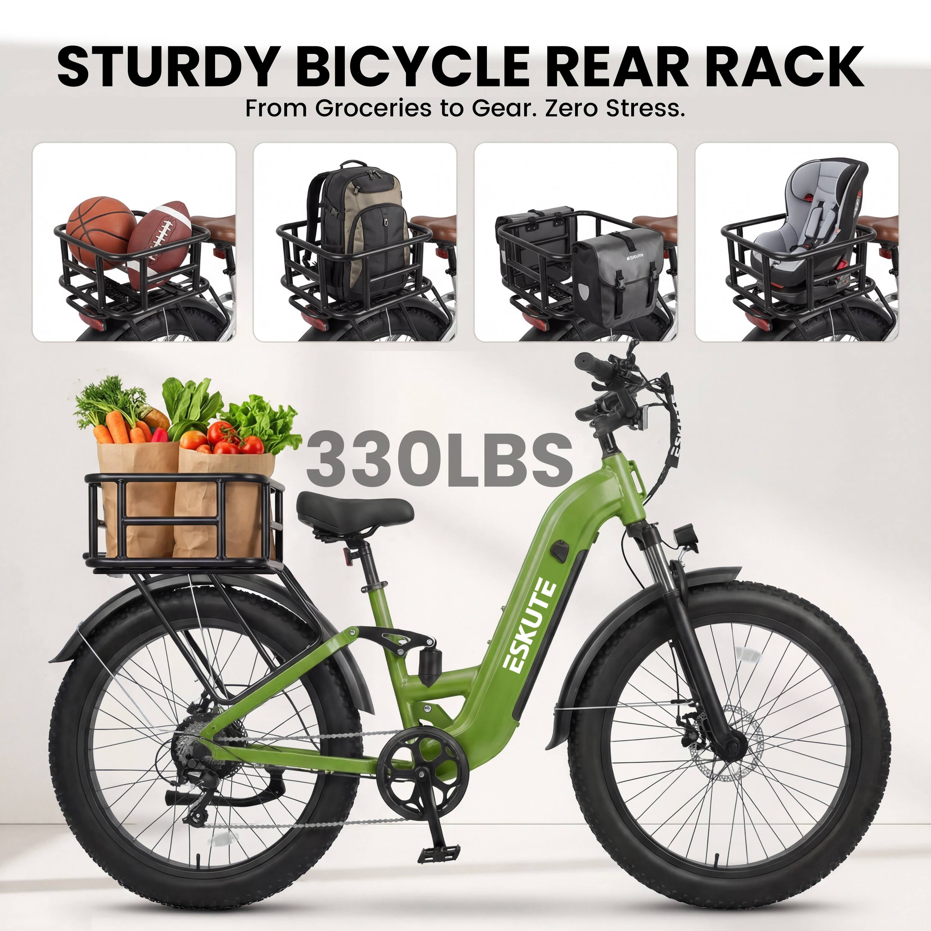 STURDY BICYCLE REAR RACK  
From Groceries to Gear. Zero Stress.  
330LBS  
ESKUTE