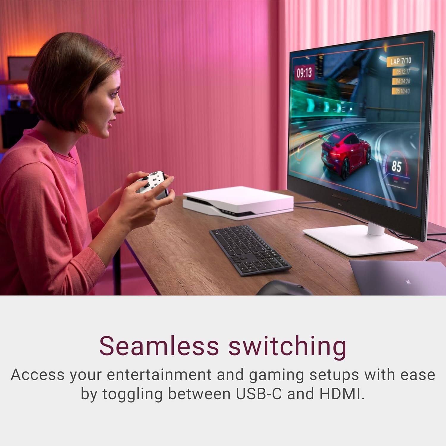09:13 LAP 7/10 0512:17 043428 051040 40 85

Seamless switching

Access your entertainment and gaming setups with ease by toggling between USB-C and HDMI.