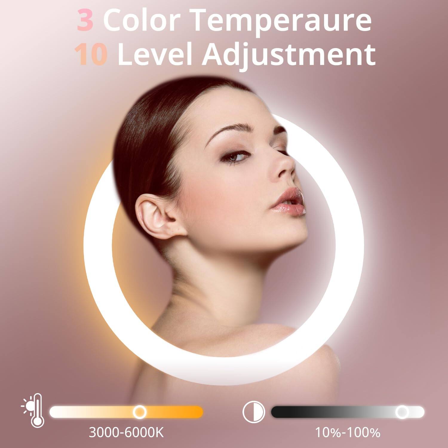 3 Color Temperature  
10 Level Adjustment  

3000-6000K  
10%-100%