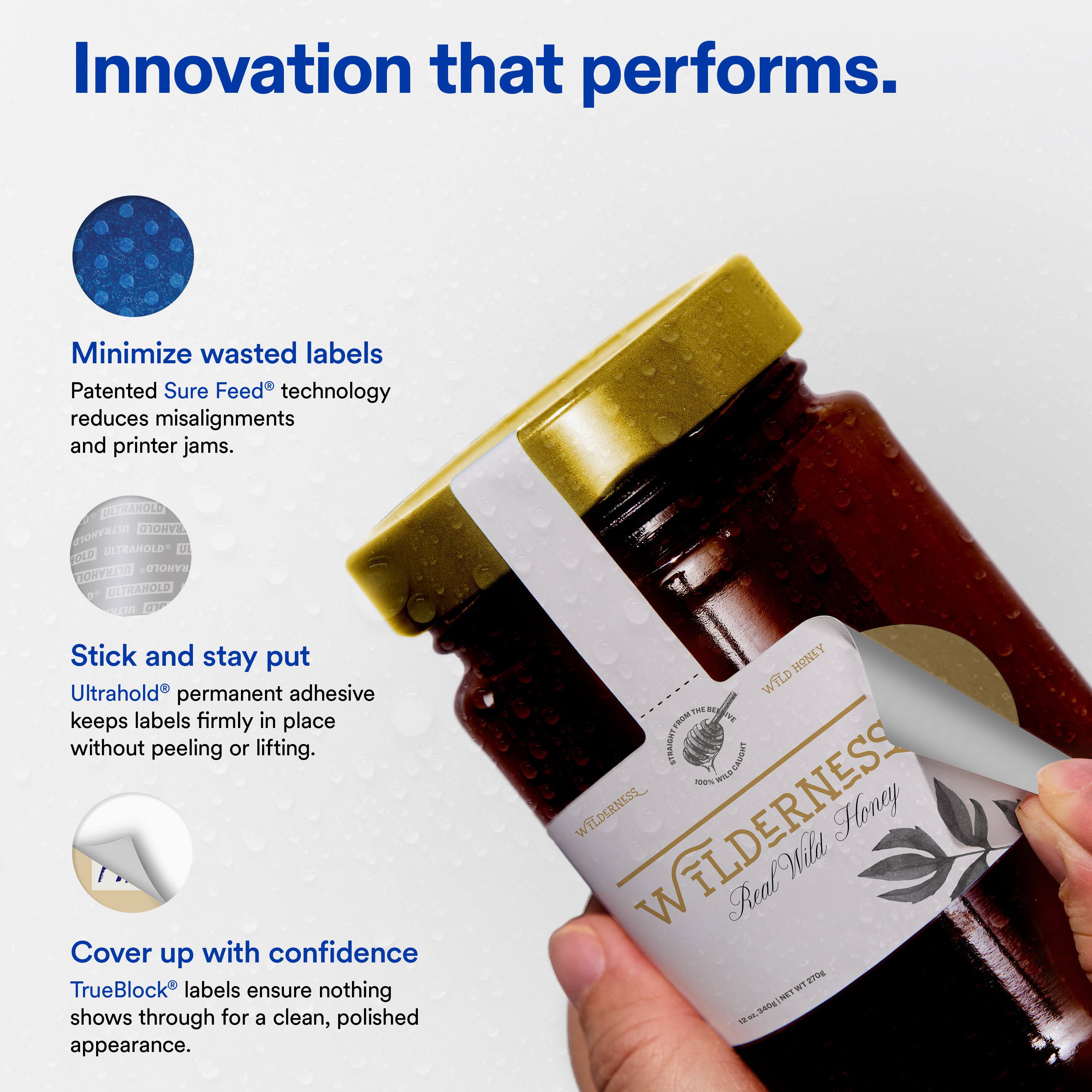 Innovation that performs.

Minimize wasted labels
Patented Sure Feed® technology reduces misalignments and printer jams.

Stick and stay put
Ultrahold® permanent adhesive keeps labels firmly in place without peeling or lifting.

Cover up with confidence
TrueBlock® labels ensure nothing shows through for a clean, polished appearance.

WILDERNESS
Real Wild Honey