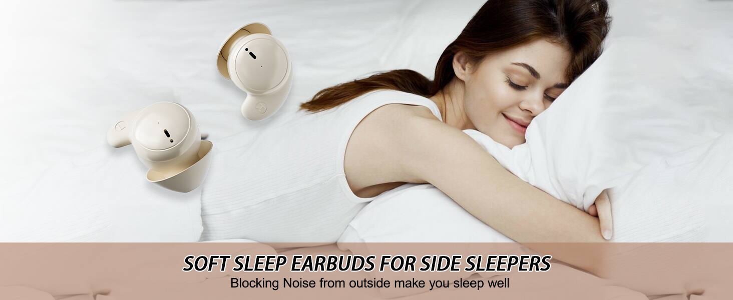 SOFT SLEEP EARBUDS FOR SIDE SLEEPERS  
Blocking Noise from outside make you sleep well