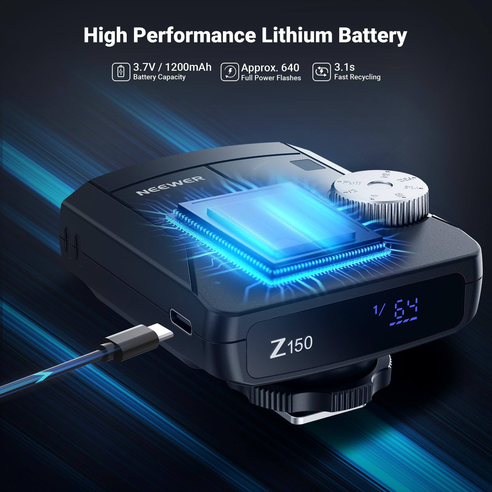 High Performance Lithium Battery  
3.7V / 1200mAh  
Approx. 640 Full Power Flashes  
3.1s Fast Recycling  
NEEWER Z150