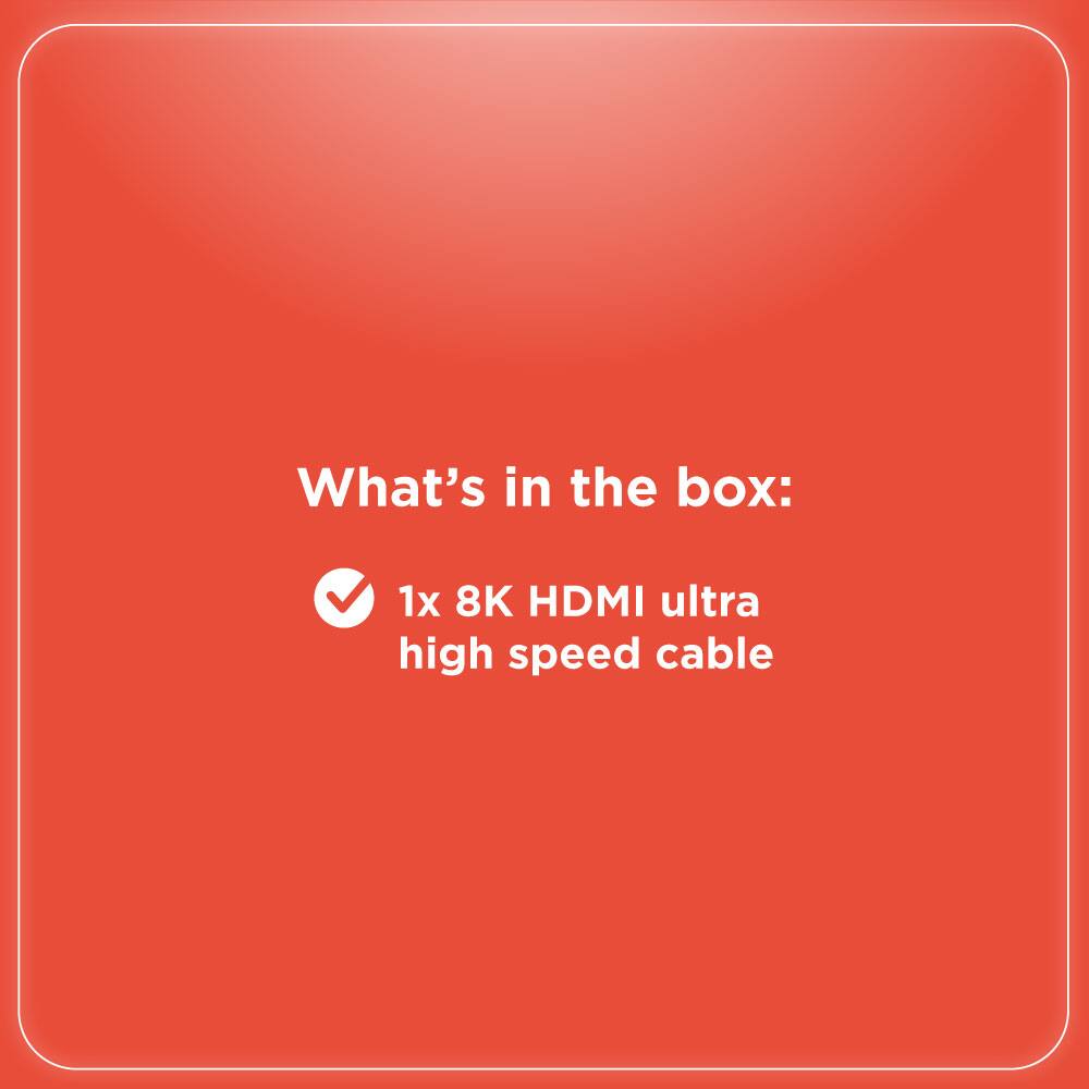 What's in the box:  
1x 8K HDMI ultra high speed cable