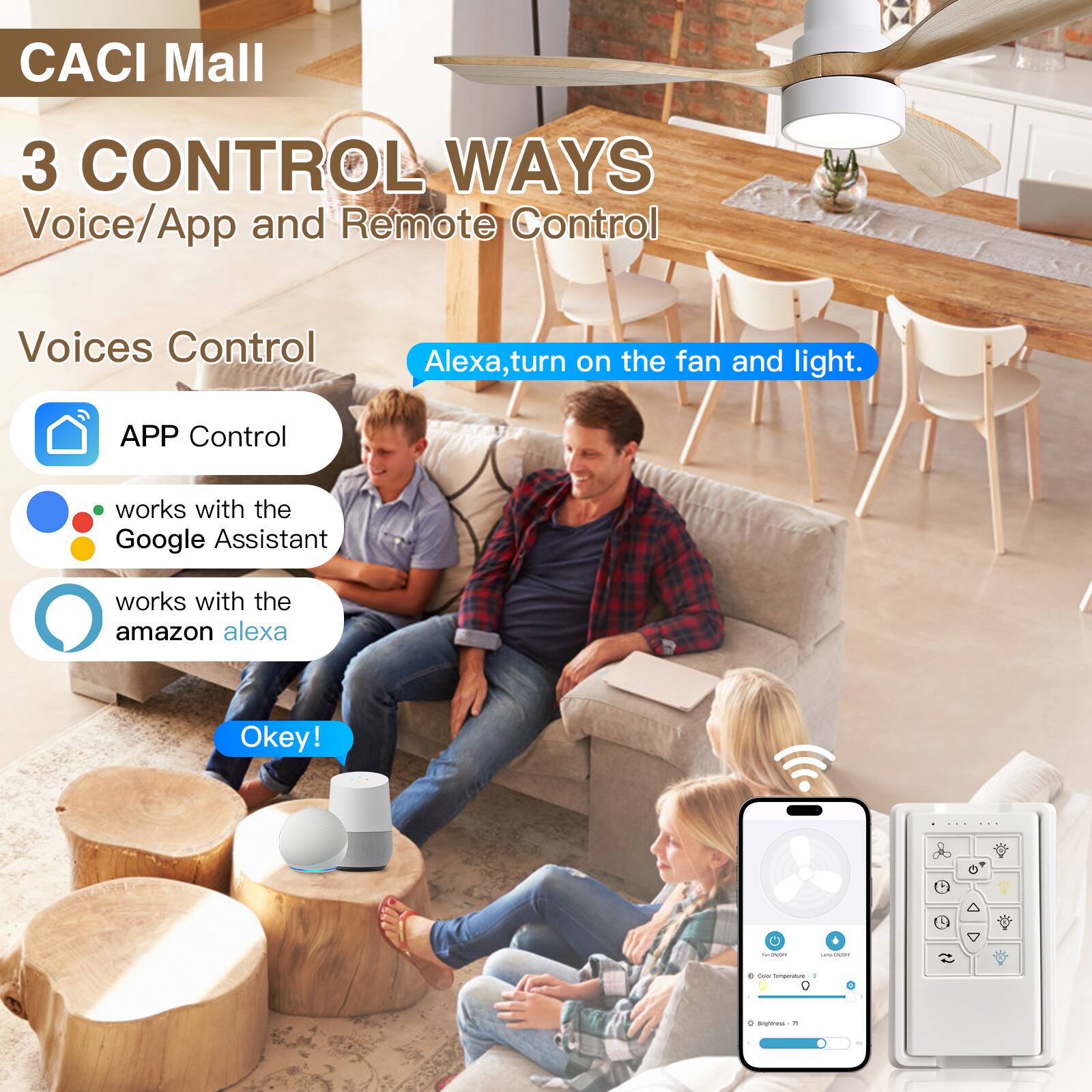CACI Mall  
3 CONTROL WAYS  
Voice/App and Remote Control  

Voices Control  
Alexa, turn on the fan and light.  

APP Control  
- works with the Google Assistant  
- works with the amazon alexa  

Okey!