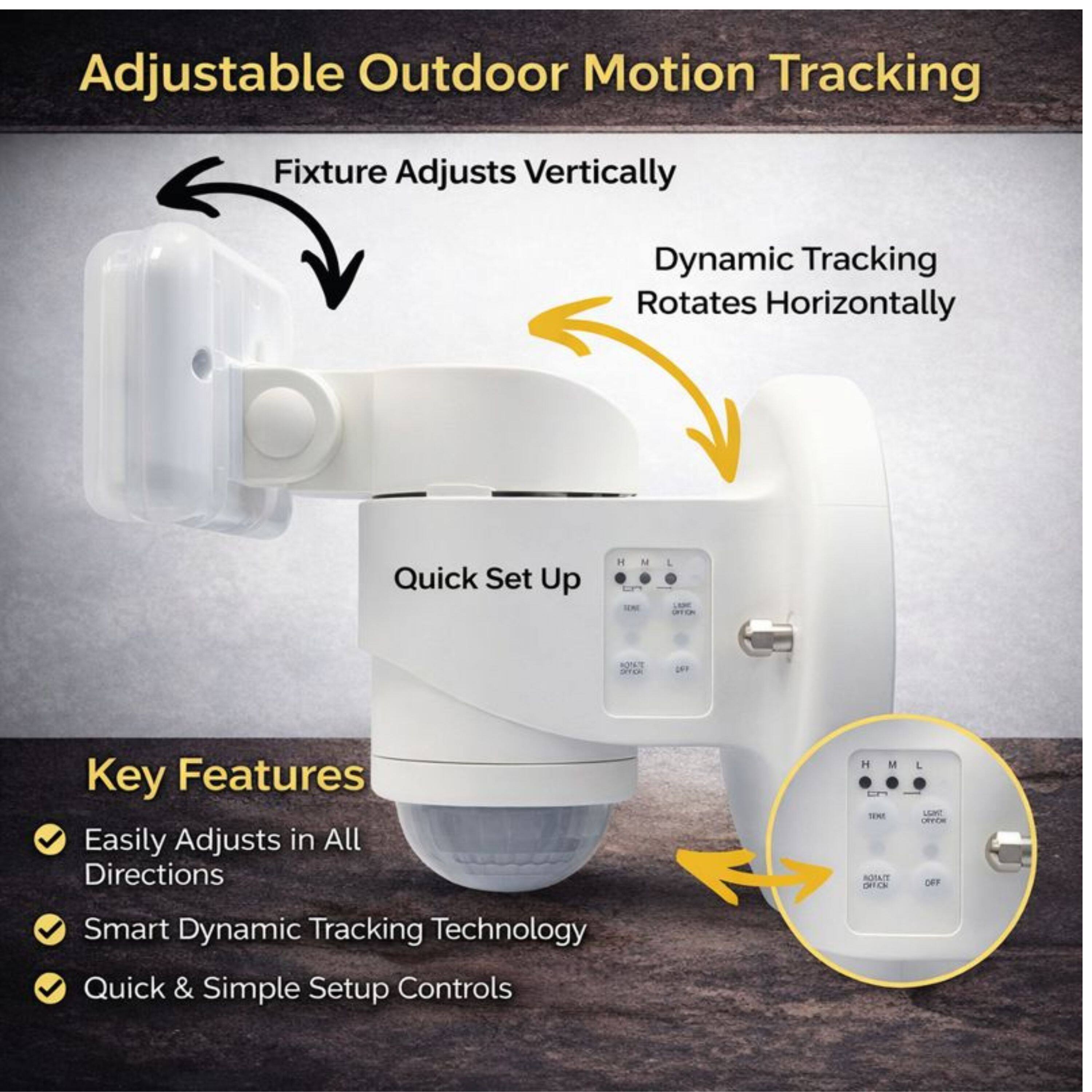 Adjustable Outdoor Motion Tracking Fixture Adjusts Vertically Dynamic Tracking Rotates Horizontally Quick Set Up

Key Features:
- Easily Adjusts in All Directions
- Smart Dynamic Tracking Technology
- Quick & Simple Setup Controls