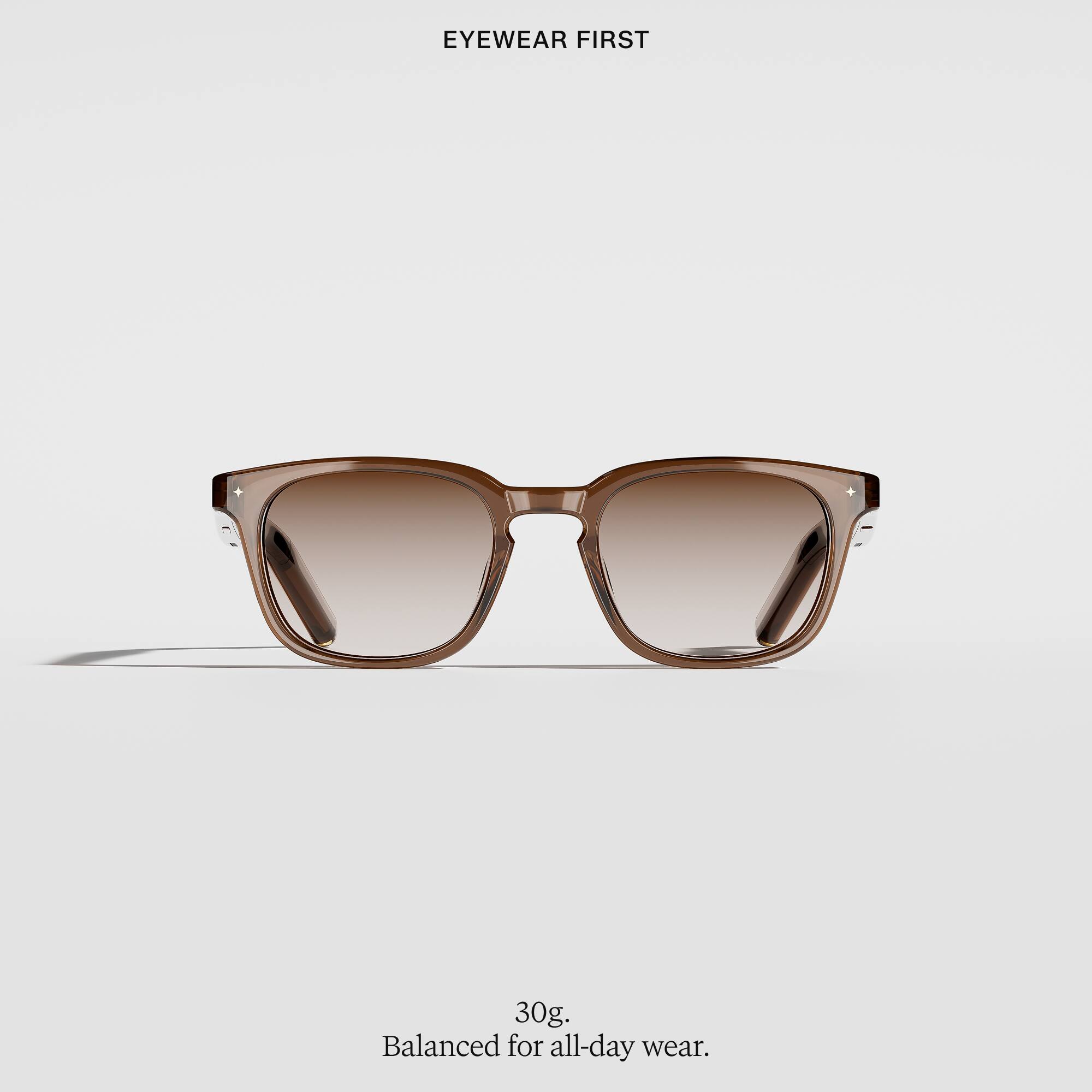 EYEWEAR FIRST

30g, Balanced for all-day wear.