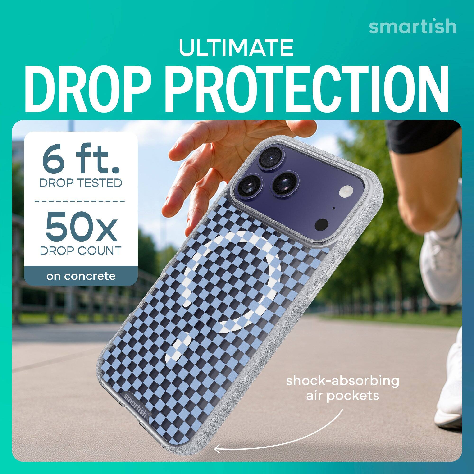 smartish ULTIMATE DROP PROTECTION  
6 ft. DROP TESTED  
50x DROP COUNT  
on concrete  
smartish  
shock-absorbing air pockets