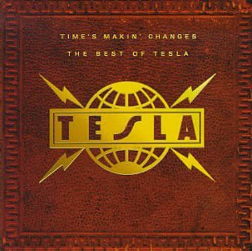 TIME'S MAKIN' CHANGES  
THE BEST OF TESLA  

TESLA