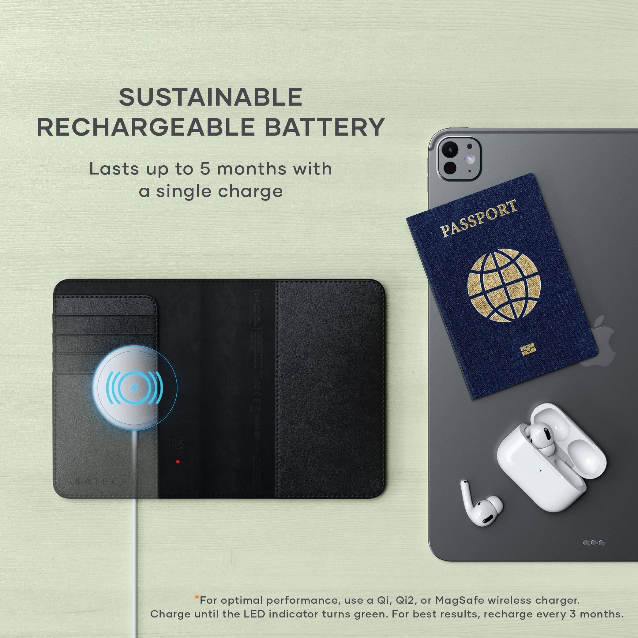SUSTAINABLE RECHARGEABLE BATTERY  
Lasts up to 5 months with a single charge  

PASSPORT - SATECH  

*For optimal performance, use a Qi, Qi2, or MagSafe wireless charger.  
Charge until the LED indicator turns green. For best results, recharge every 3 months.