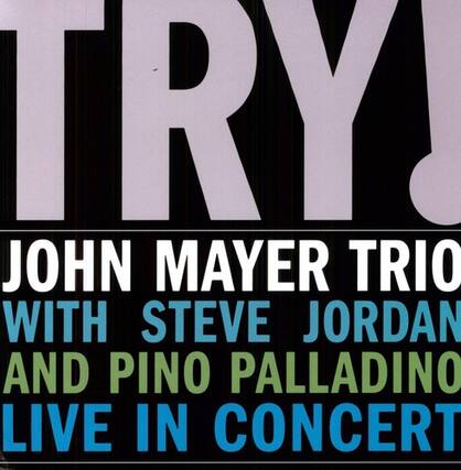TRY
JOHN MAYER TRIO WITH STEVE JORDAN AND PINO PALLADINO LIVE IN CONCERT