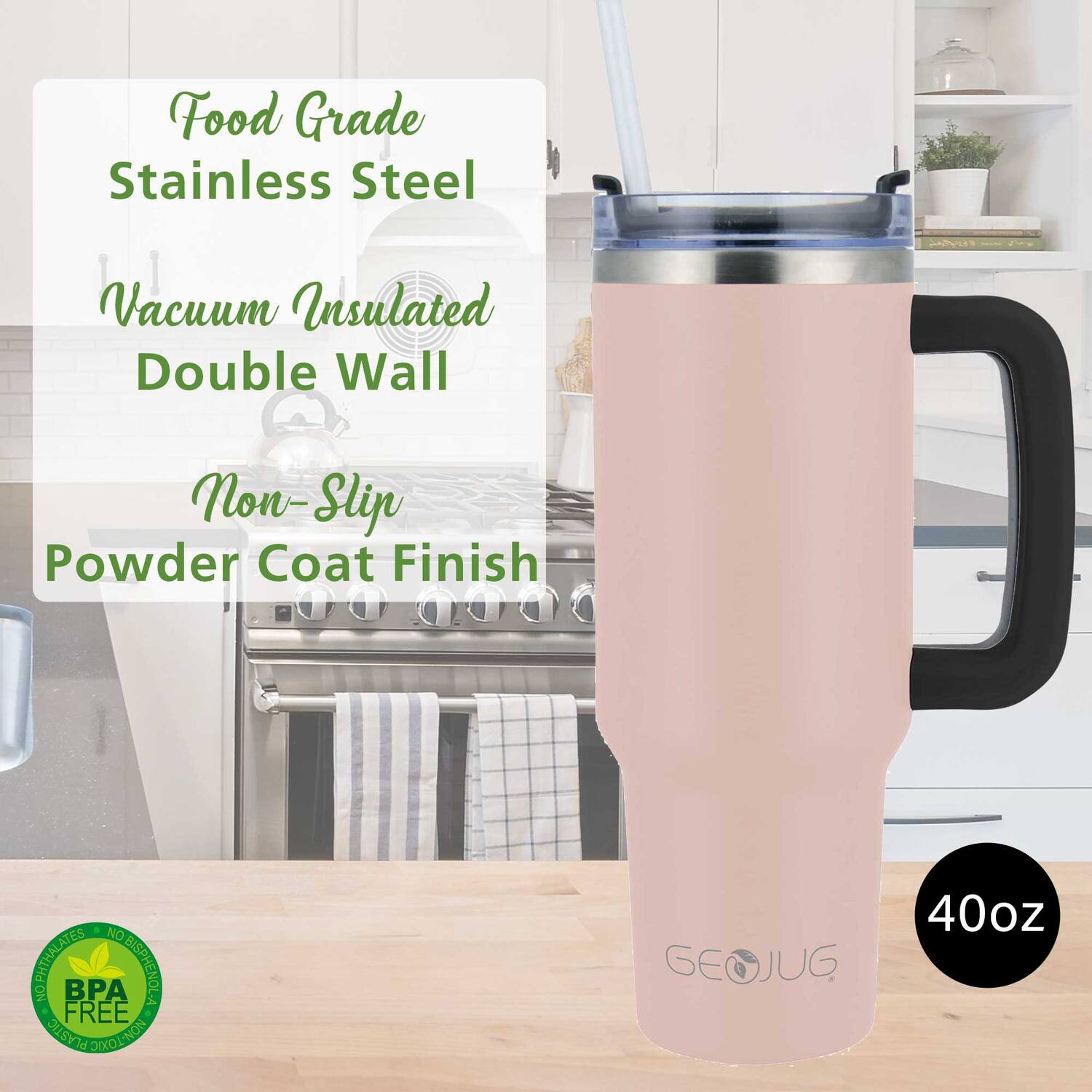 Food Grade Stainless Steel  
Vacuum Insulated Double Wall  
Non-Slip  
Powder Coat Finish  

40oz  

BPA Free  

No Phthalates  
No BPA  
No Lead  
No Mercury