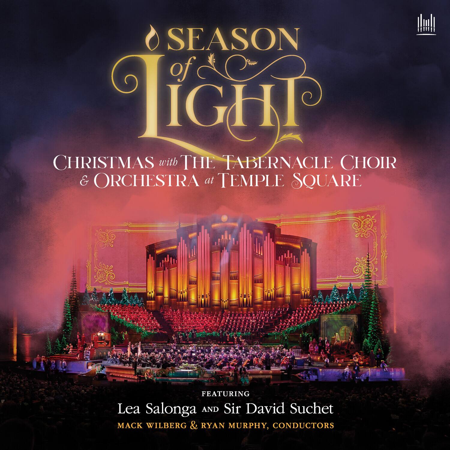 SEASON of LIGHT  
CHRISTMAS with THE TABERNACLE CHOIR & ORCHESTRA at TEMPLE SQUARE  

FEATURING  
Lea Salonga and Sir David Suchet  
MACK WILBERG & RYAN MURPHY, CONDUCTORS