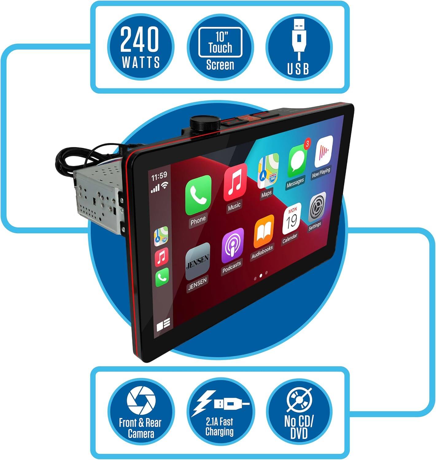 240 WATTS  
10" Touch Screen  
USB 3  

11:59  
Playing  
Audiobooks  
JENSEN  
Podcasts  
JENSEN  
Front & Rear Camera  
2.1A Fast Charging  
No CD/DVD  

Phone  
Music  
Maps  
Messages  
Music  
Maps  
Messages  
Now Playing  
MON 19  
Settings  
Calendar  
Audiobooks  
Podcasts