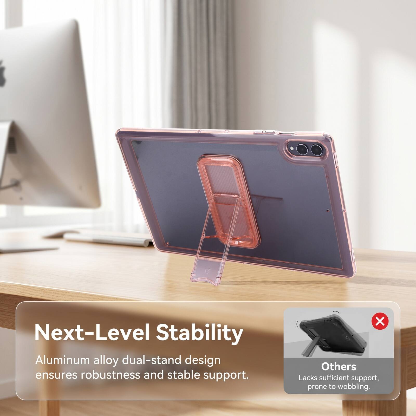 Next-Level Stability Aluminum alloy dual-stand design ensures robustness and stable support. Others Lacks sufficient support, prone to wobbling.