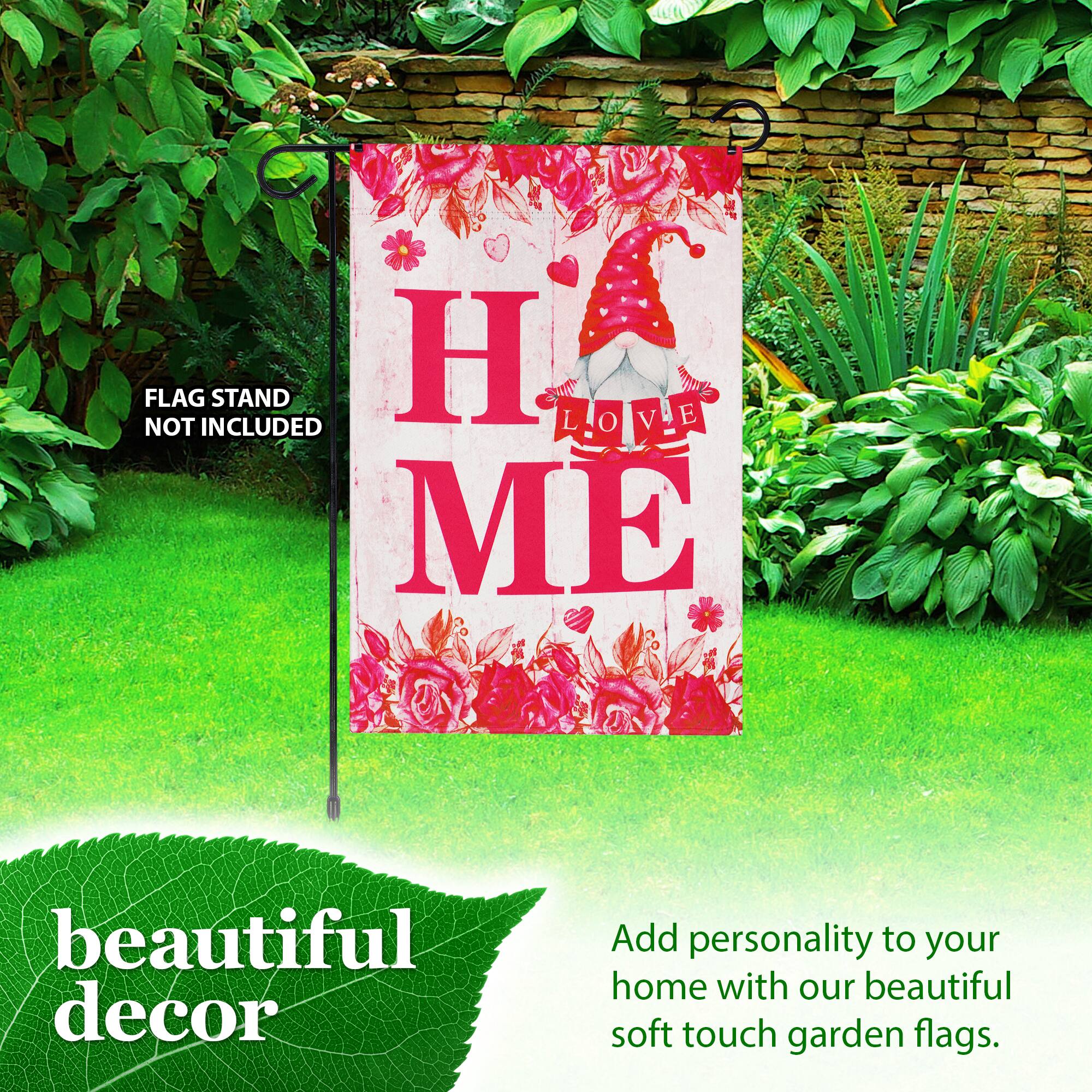 FLAG STAND NOT INCLUDED  
LOVE ME  
beautiful decor  
Add personality to your home with our beautiful soft touch garden flags.
