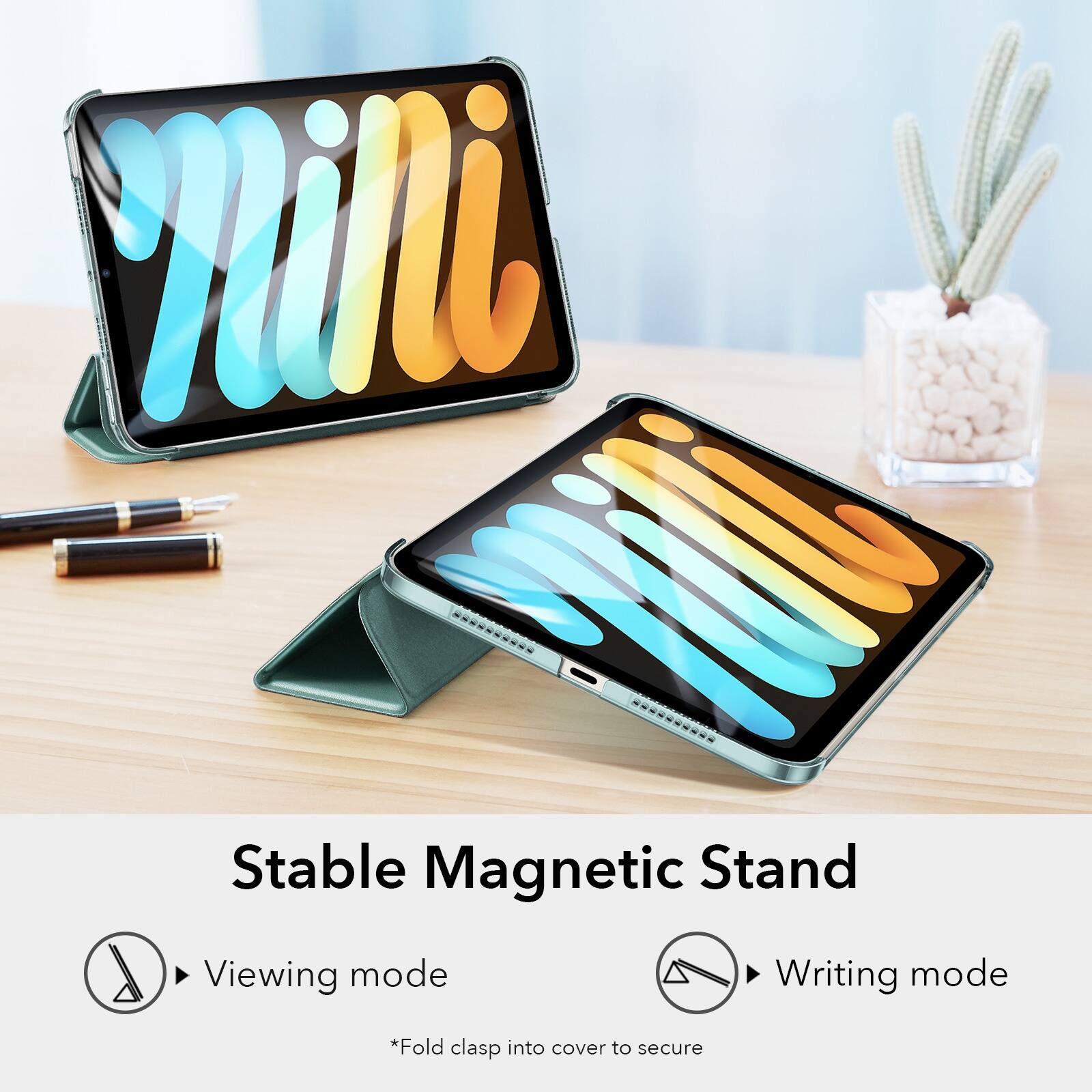 Stable Magnetic Stand Viewing mode Writing mode Fold clasp into cover to secure