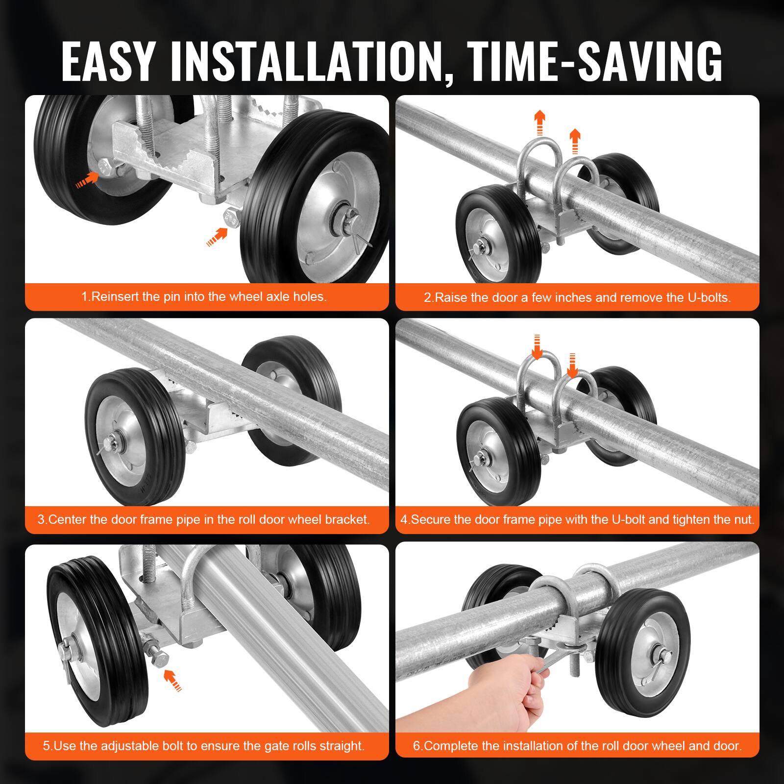 EASY INSTALLATION, TIME-SAVING

1. Reinsert the pin into the wheel axle holes.
2. Raise the door a few inches and remove the U-bolts.
3. Center the door frame pipe in the roll door wheel bracket.
4. Secure the door frame pipe with the U-bolt and tighten the nut.
5. Use the adjustable bolt to ensure the gate rolls straight.
6. Complete the installation of the roll door wheel and door.