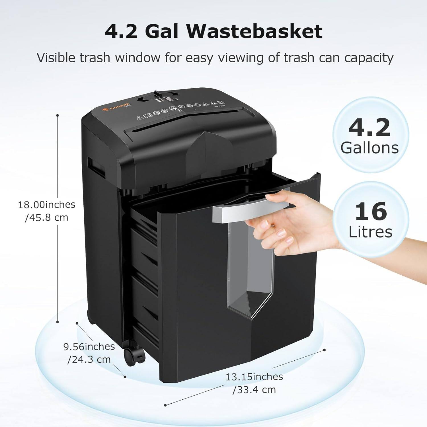 4.2 Gal WasteBasket  
Visible trash window for easy viewing of trash can capacity  

4.2 Gallons / 16 Litres  

18.00 inches / 45.8 cm  
9.56 inches / 24.3 cm  
13.15 inches / 33.4 cm