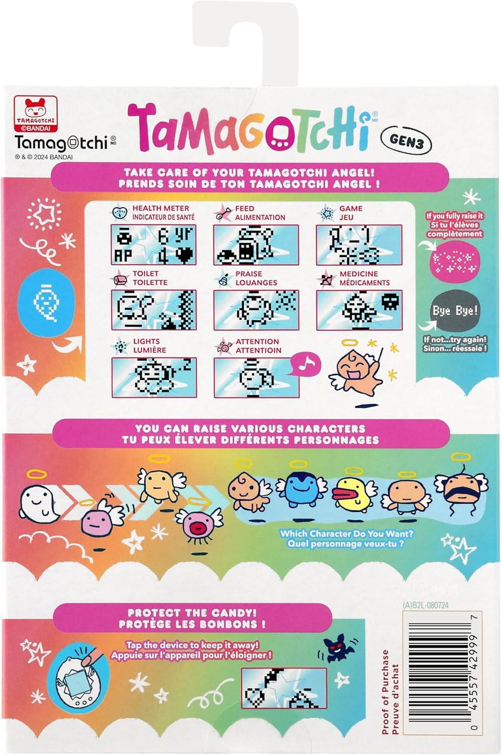 Tamagotchi TAMAGETCHI BANDAI M s8 TaMaGoTcHi GEN3 & 2024 BANDAI TAKE CARE OF YOUR TAMAGOTCHI ANGEL! PRENDS SOIN DE TON TAMAGOTCHI ANGEL! HEALTH METER FEED GAME INDICATEUR DE SANTÉ ALIMENTATION JEU If you fully raise it Si tu l'élèves complètement TOILET TOILETTE PRAISE LOUANGES MEDICINE MÉDICAMENTS Bye Bye! LIGHTS LUMIÈRE ATTENTION ATTENTION If not...try again! Sinon... réessaie! YOU CAN RAISE VARIOUS CHARACTERS TU PEUX ÉLEVER DIFFÉRENTS PERSONNAGES Which Character Do You Want? Quel personnage veux-tu ? PROTECT THE CANDY! PROTÈGE LES BONBONS! Tap the device to keep it away! Appuie sur l'appareil pour l'éloigner! (A)B2L-080724 Purchase d'achat of Proof Preuve 7 42999 45557 