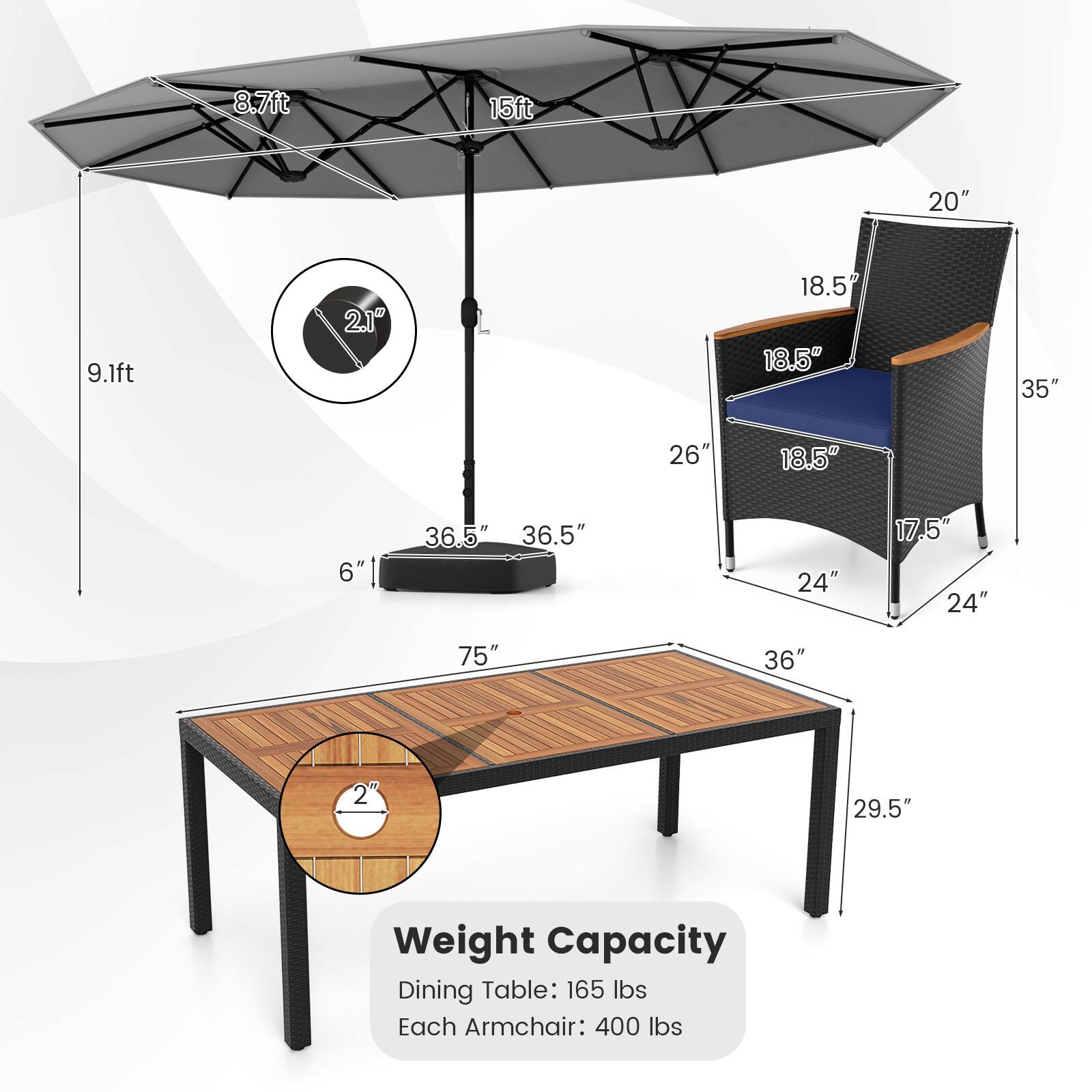 8.7ft  
15ft  
20"  
9.1ft  
2.1"  
18.5"  
18.5"  
35"  
26"  
18.5%  
6"  
36.5"  
36.5"  
24"  
17.5"  
24"  
75"  
36"  
2  
29.5"  

Weight Capacity  
Dining Table: 165 lbs  
Each Armchair: 400 lbs