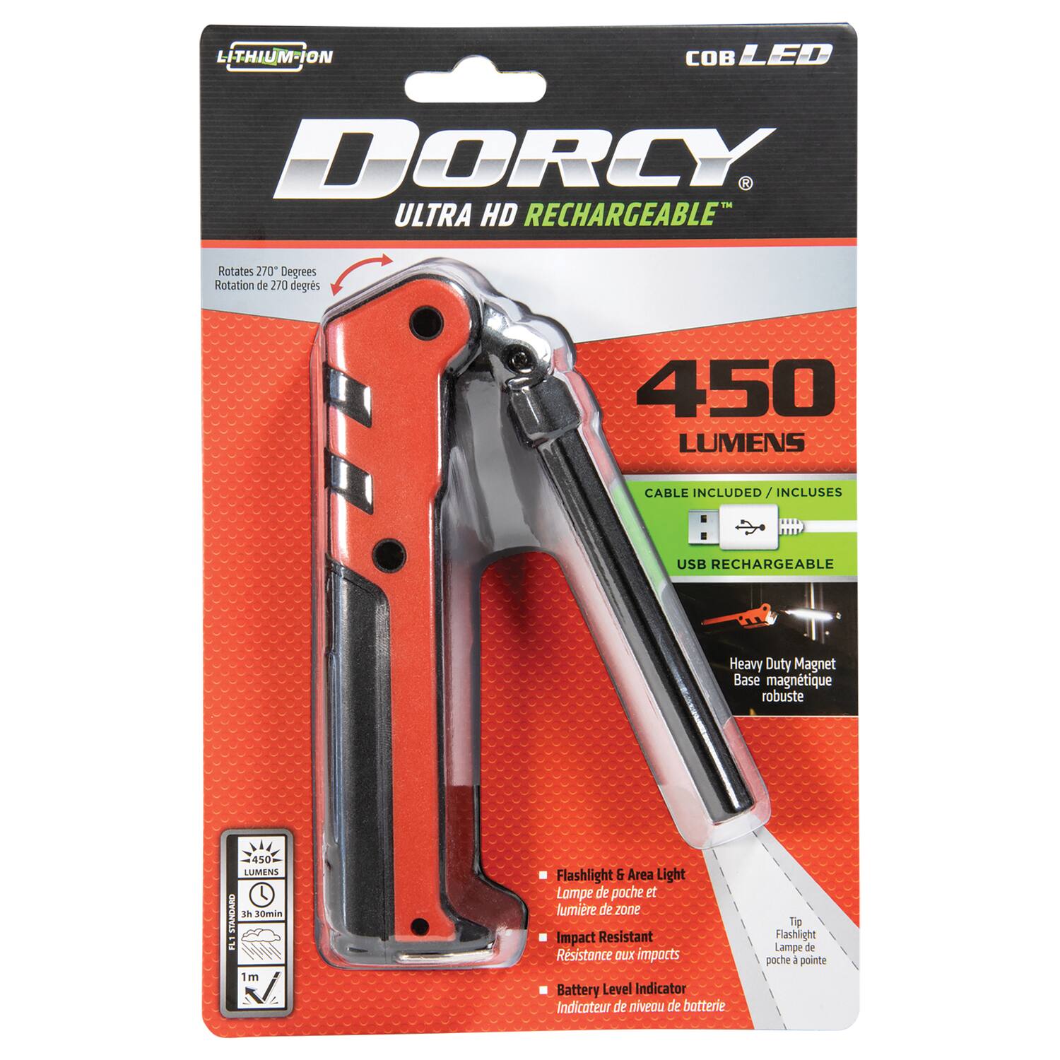 LITHIUM-ION COB LED DORCY ULTRA HD RECHARGEABLE  
Rotates 270 Degrees  
Rotation de 270 degrés  
450 LUMENS  
CABLE INCLUDED / INCLUSES  
USB RECHARGEABLE  
Heavy Duty Magnet Base magnétique robuste  
450 LUMENS  
3h 10min  
T4  
Flashlight a Area Light  
Lampe de poche et lumière de zone  
Impact Resistant  
Résistance aux impacts  
Battery Level Indicator  
Indicateur de niveau de batterie  
Tip Flashlight  
Lampe de poche - pointe