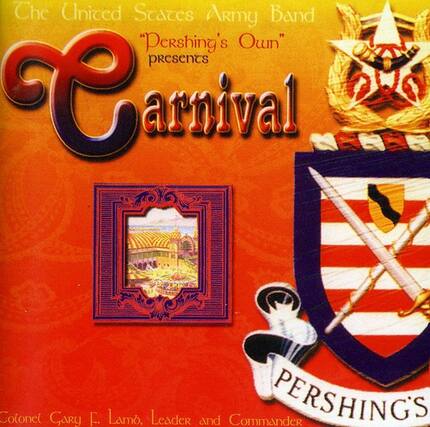 The United States Army Band
"Pershing's Own"
presents
Carnival
Colonel Gary F. Lamb, Leader and Commander