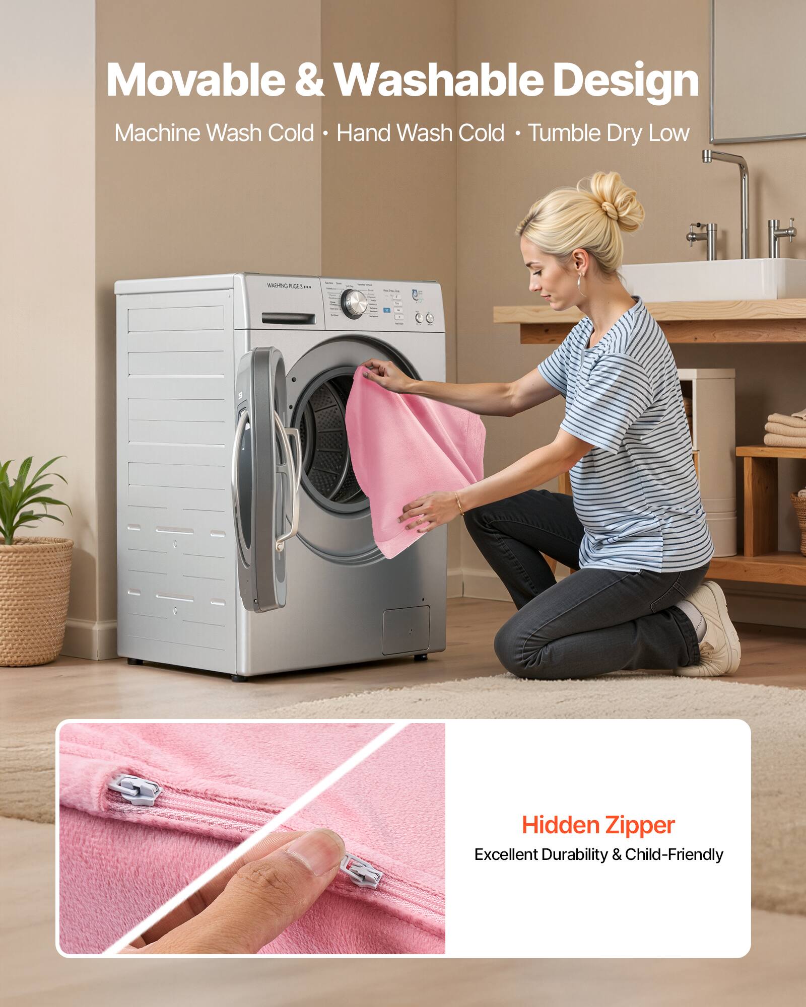 Movable & Washable Design  
Machine Wash Cold • Hand Wash Cold • Tumble Dry Low  

Hidden Zipper  
Excellent Durability & Child-Friendly