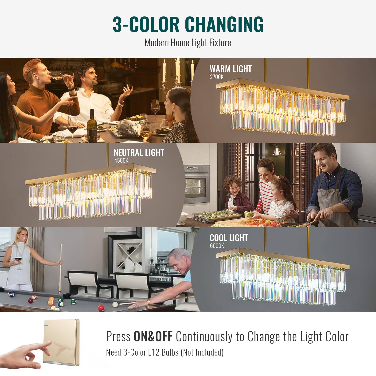 3-COLOR CHANGING  
Modern Home Light Fixture  

WARM LIGHT  
2700K  

NEUTRAL LIGHT  
4500K  

COOL LIGHT  
6000K  

Press ON&OFF Continuously to Change the Light Color  
Need 3-Color E12 Bulbs (Not Included)