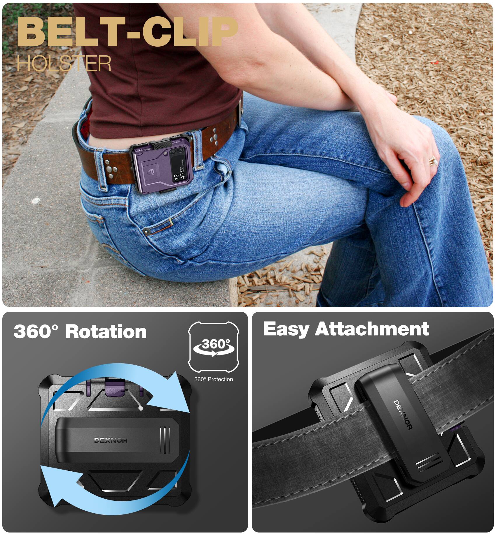 BELT-CLIP HOLSTER

360° Rotation
360° Protection

Easy Attachment

DEXNOR
