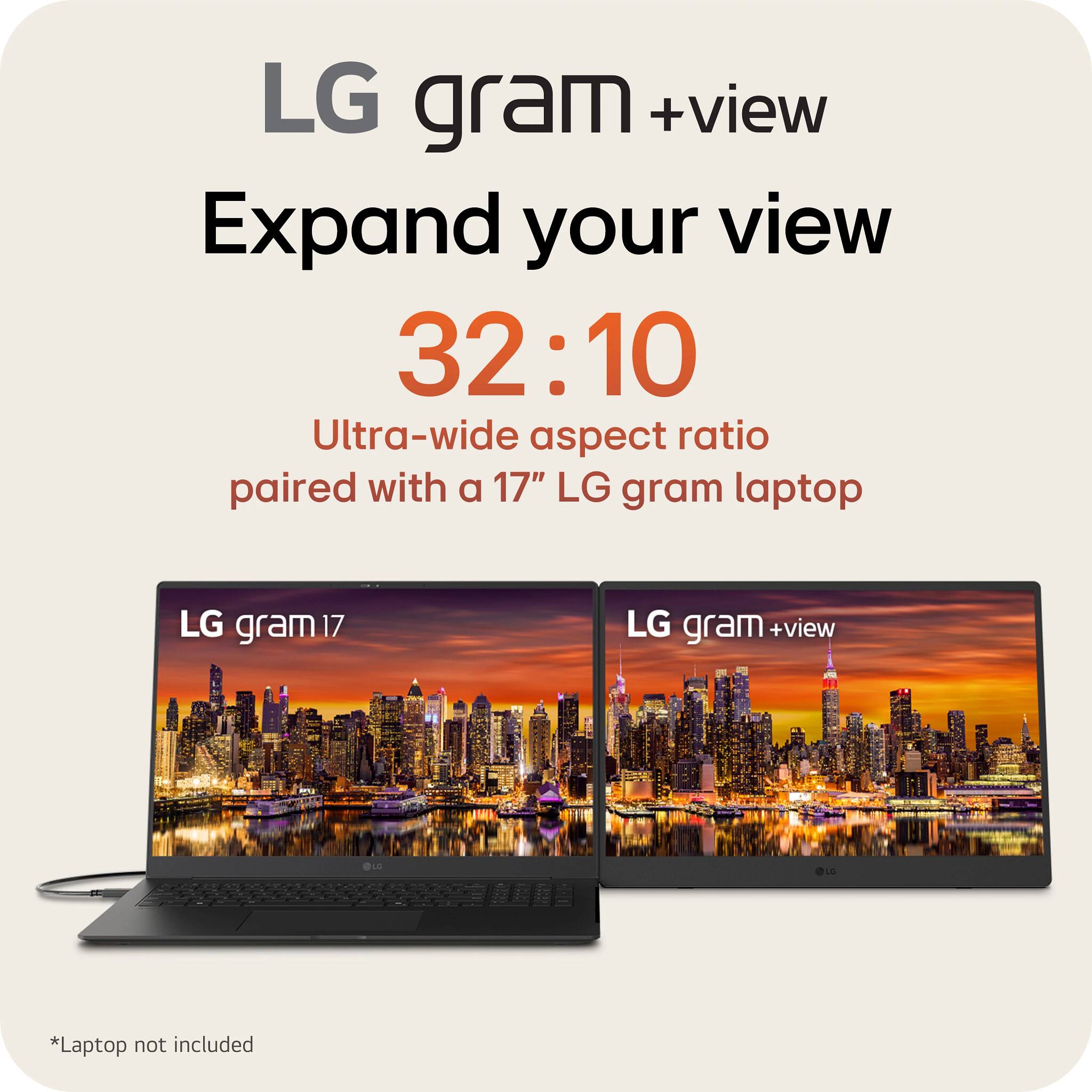 LG gram +view Expand your view 32:10 Ultra-wide aspect ratio paired with a 17" LG gram laptop LG gram 17 LG gram +view 01 - *Laptop not included