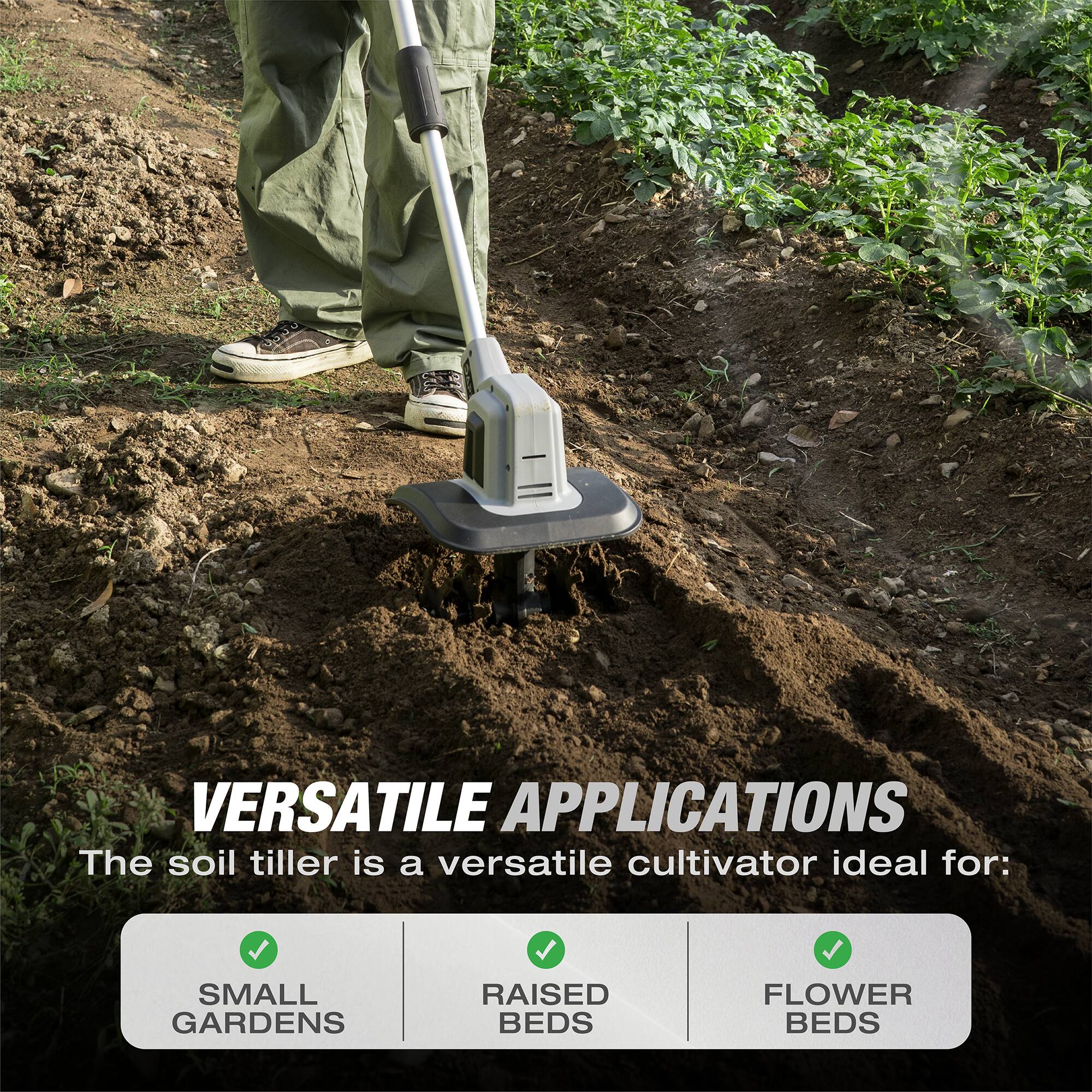 VERSATILE APPLICATIONS  
The soil tiller is a versatile cultivator ideal for:  
- SMALL GARDENS  
- RAISED BEDS  
- FLOWER BEDS