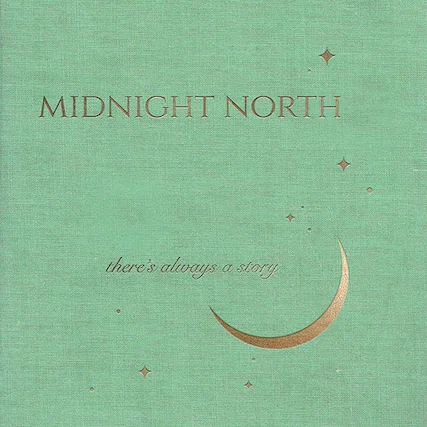 MIDNIGHT NORTH
there's always a story
