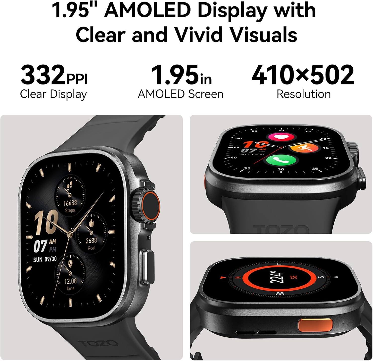 1.95" AMOLED Display with Clear and Vivid Visuals  
332 PPI Clear Display  
1.95in 410x502 AMOLED Screen Resolution  

a. 18% - 4-8 18 - 07 SUAN BeNVO A0 JS 90 20 . 15 0 16688 Steps 10 AM 07 PM SUN 09/30 C 12.08 kms 2688 Kcal TOZO 224 SE S M TOZO