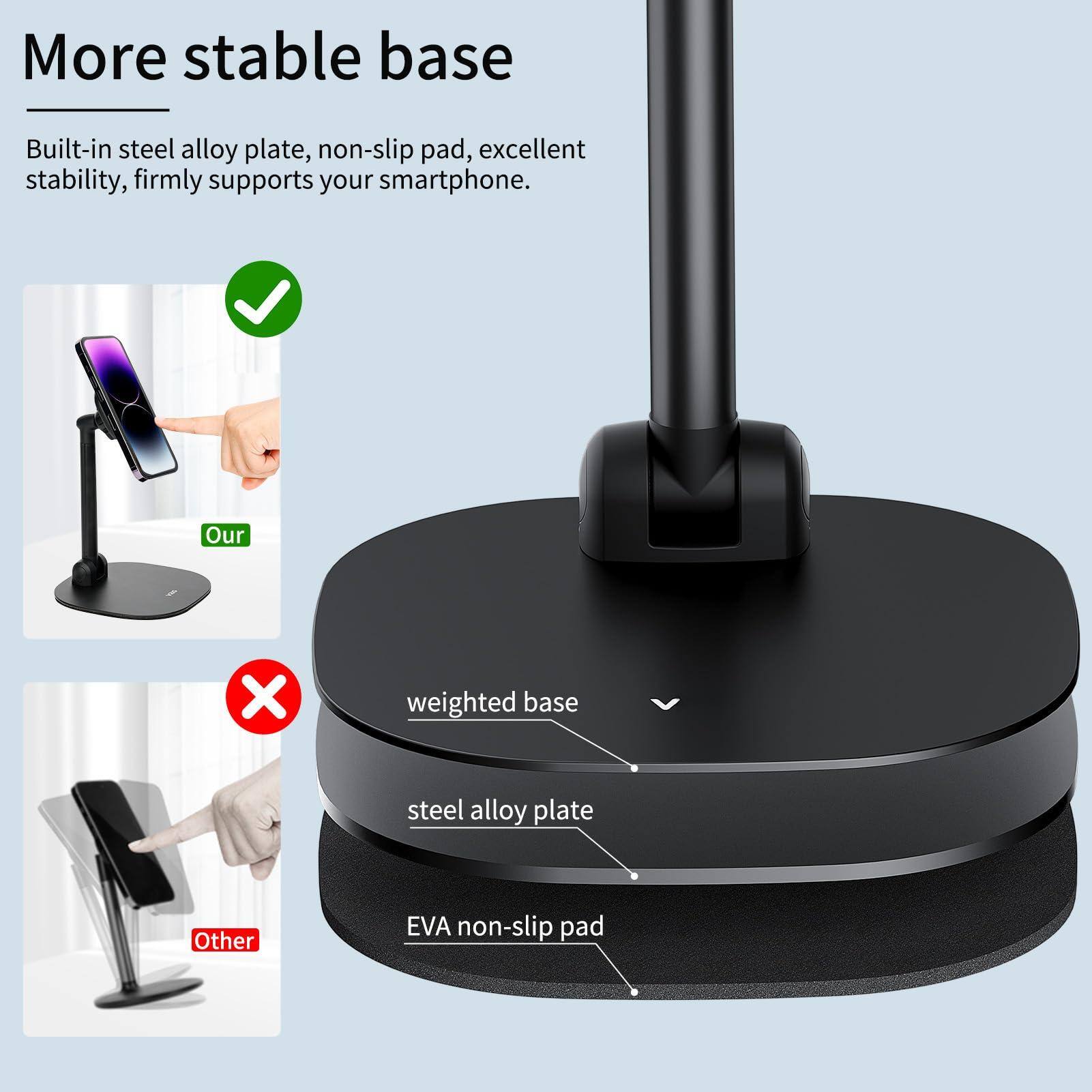 More stable base

Built-in steel alloy plate, non-slip pad, excellent stability, firmly supports your smartphone.

Our

Other

weighted base

steel alloy plate

EVA non-slip pad