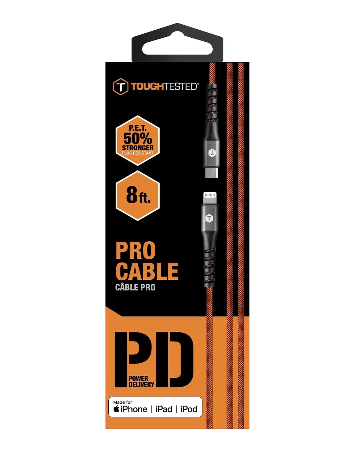 TOUGHTESTED P.E.T. 50% STRONGER PLUS RESISTANT  
8 ft.  
PRO CABLE  
CABLE PRO  
PD  
POWER DELIVERY  
Made for iPhone | iPad | iPod