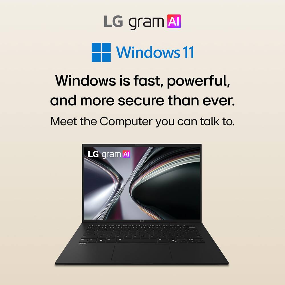 LG gram AI  
Windows 11  
Windows is fast, powerful, and more secure than ever.  
Meet the Computer you can talk to.