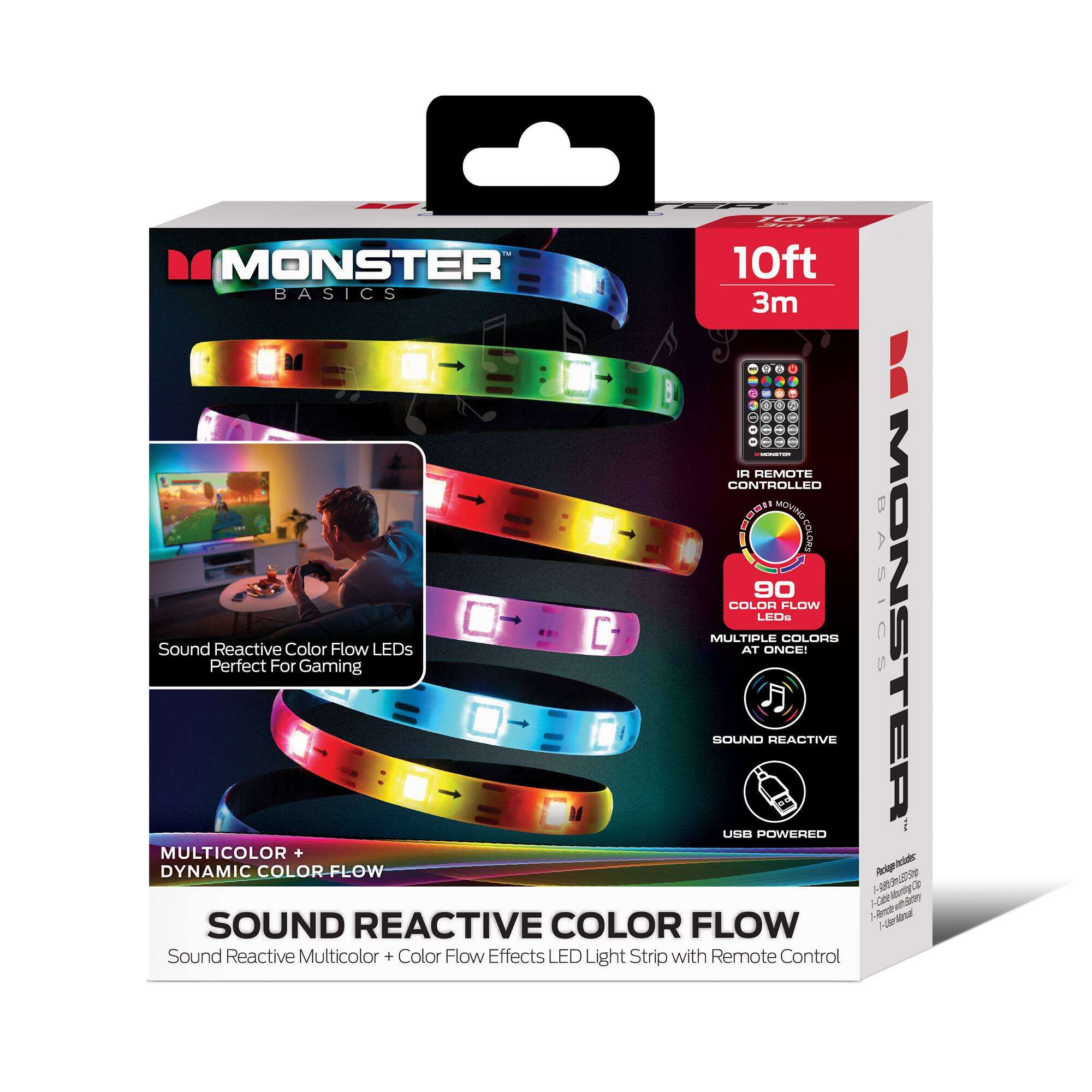 Pa I MONSTER 10ft BASICS 3m I n REMOTE CONTROL BMOIS OSOMG n - Sound Perfect Reactive For Color Gaming Flow LEDs MULTIPLE COLOR AT 90 LEDS ONCE! FLOW COLORS KASICS MONSTER SOUND REACTIVE USAE DOWERED MULTICOLOR + DYNAMIC COLOR-FLOW Acignttido bigh d an 2 -Cee an 7 - SOUND REACTIVE COLOR FLOW Sound Reactive Multicolor + Color Flow Effects LED Light Strip with Remote Control

---

**Monster Basics**

- 10ft 3m
- IR Remote Controlled
- 90 Multiple Colors at Once!
- Sound Reactive
- USB Powered

**Sound Reactive Color Flow LEDs**
Perfect For Gaming

**Multicolor + Dynamic Color Flow**
Sound Reactive Multicolor + Color Flow Effects LED Light Strip with Remote Control