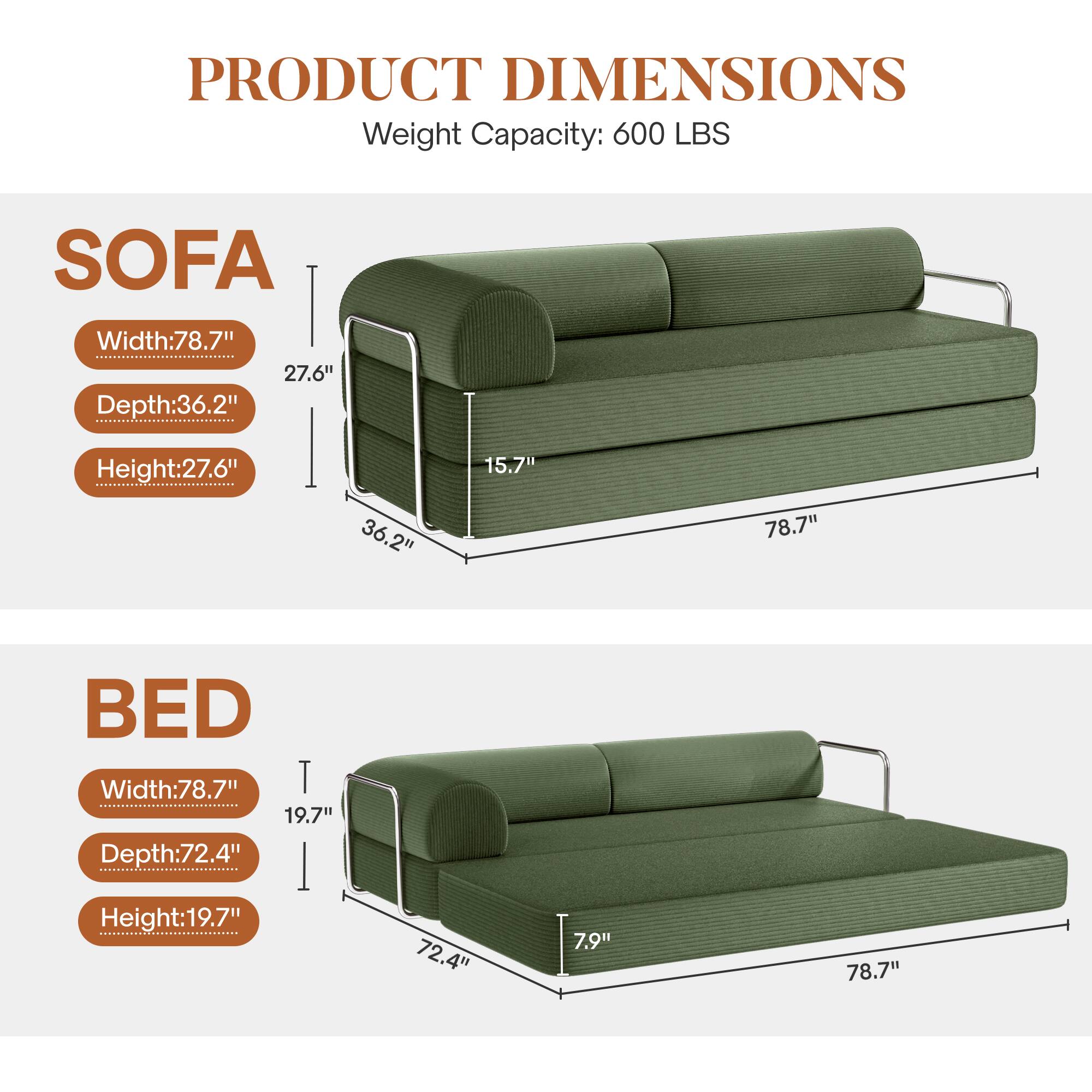 **PRODUCT DIMENSIONS**  
Weight Capacity: 600 LBS  

**SOFA**  
- Width: 78.7"  
- Depth: 36.2"  
- Height: 27.6"  

**BED**  
- Width: 78.7"  
- Depth: 72.4"  
- Height: 19.7"