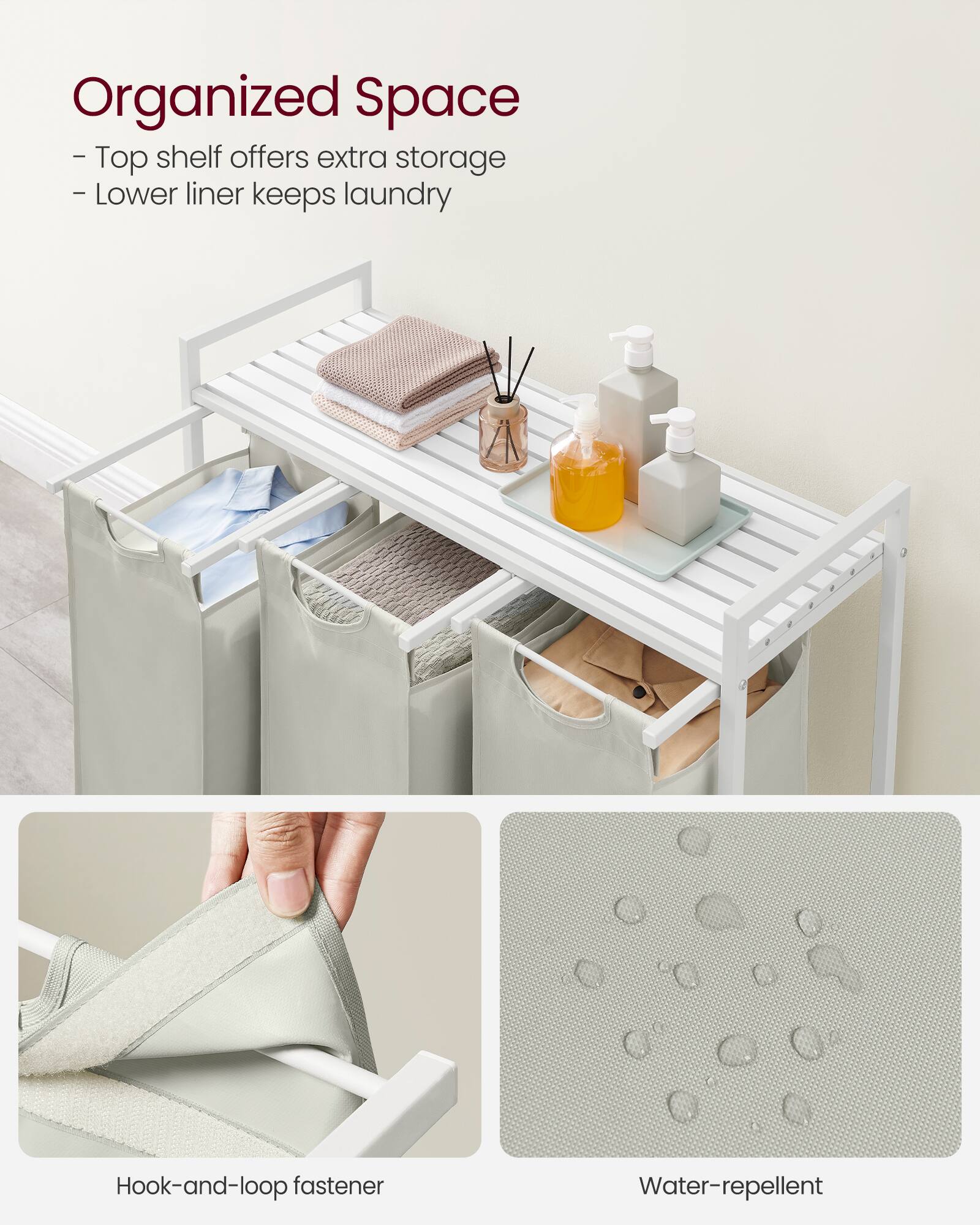 Organized Space  
- Top shelf offers extra storage  
- Lower liner keeps laundry  

Hook-and-loop fastener  
Water-repellent