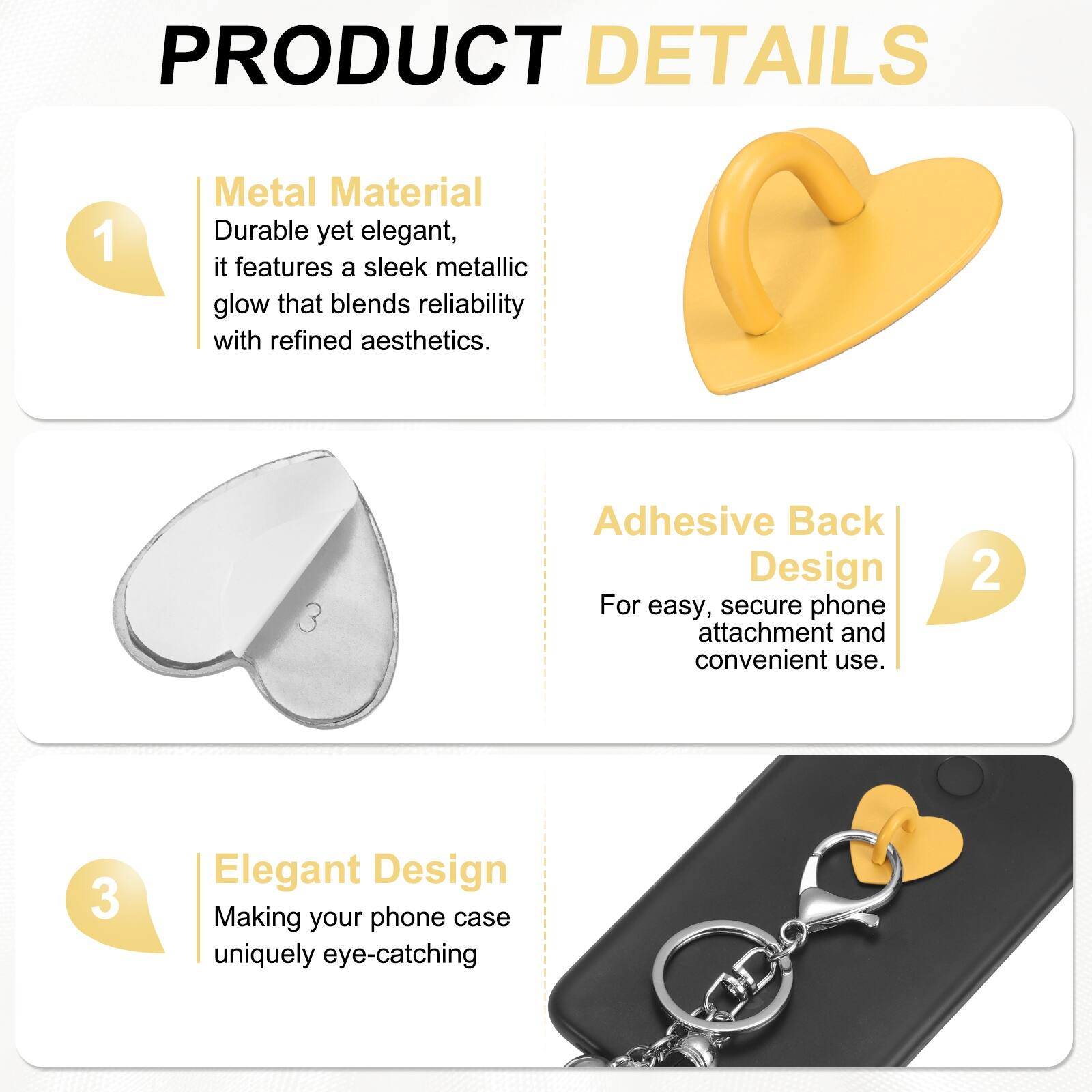 PRODUCT DETAILS

1. Metal Material  
Durable yet elegant, it features a sleek metallic glow that blends reliability with refined aesthetics.

2. Adhesive Back Design  
For easy, secure phone attachment and convenient use.

3. Elegant Design  
Making your phone case uniquely eye-catching