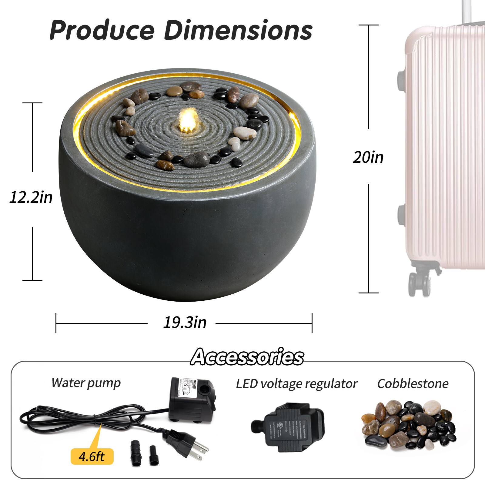 Produce Dimensions  
20in x 12.2in x 19.3in  

Accessories  
- Water pump  
- LED voltage regulator  
- Cobblestone  
- 4.6ft