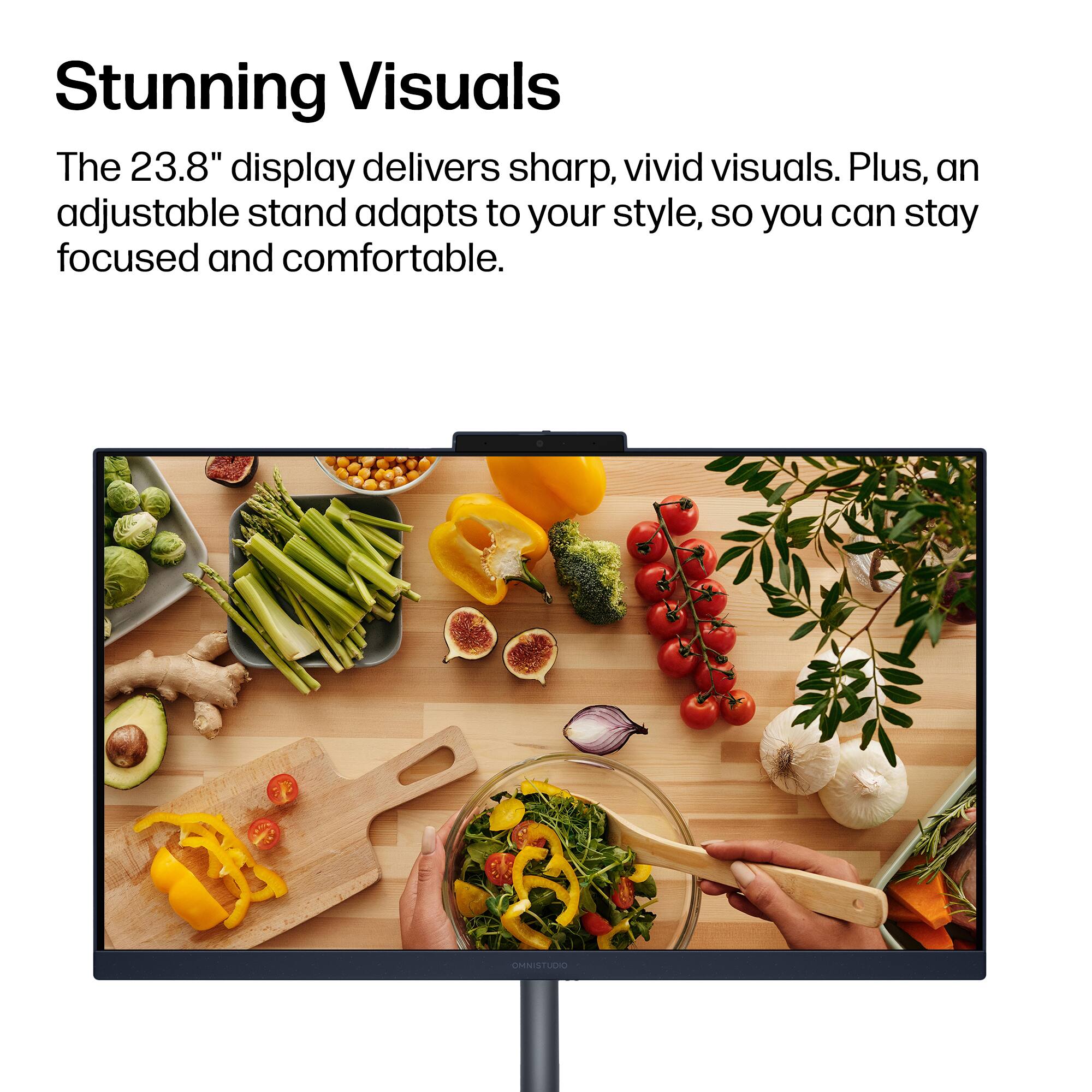 Stunning Visuals

The 23.8" display delivers sharp, vivid visuals. Plus, an adjustable stand adapts to your style, so you can stay focused and comfortable.