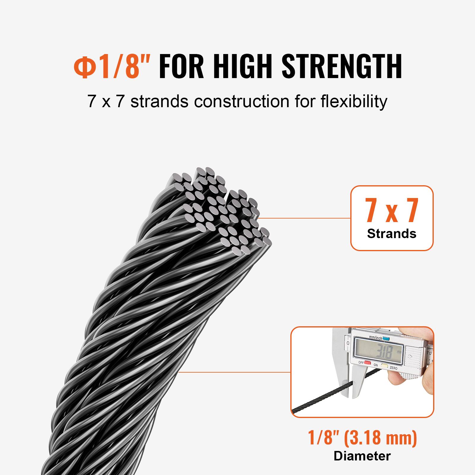 Φ1/8" FOR HIGH STRENGTH  
7 x 7 strands construction for flexibility  
7 x 7 Strands  
1/8" (3.18 mm) Diameter