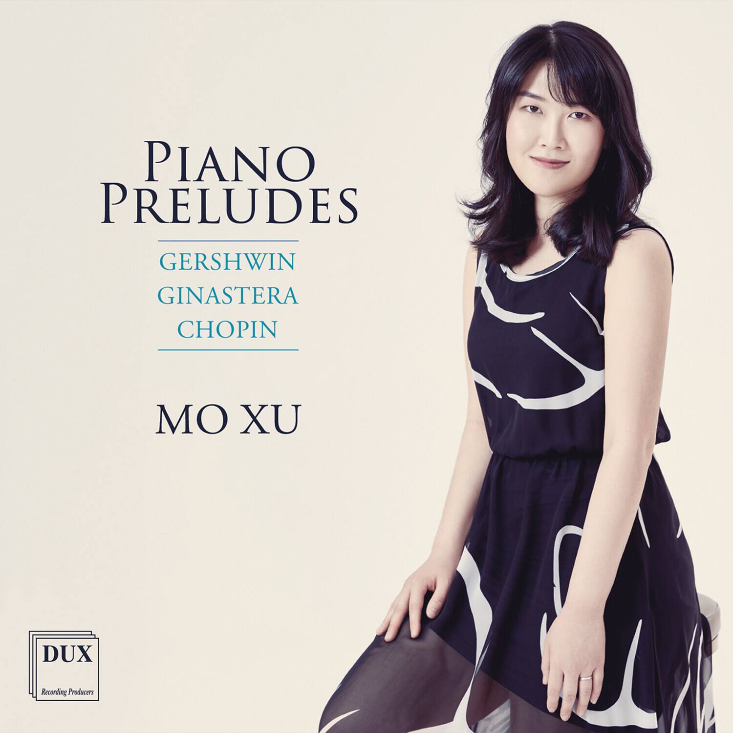 PIANO PRELUDES  
GERSHWIN  
GINASTERA  
CHOPIN  

MO XU  

DUX  
Recording Producers