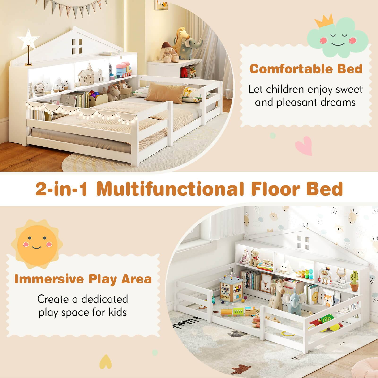 Comfortable Bed  
Let children enjoy sweet and pleasant dreams  

2-in-1 Multifunctional Floor Bed  

Immersive Play Area  
Create a dedicated play space for kids