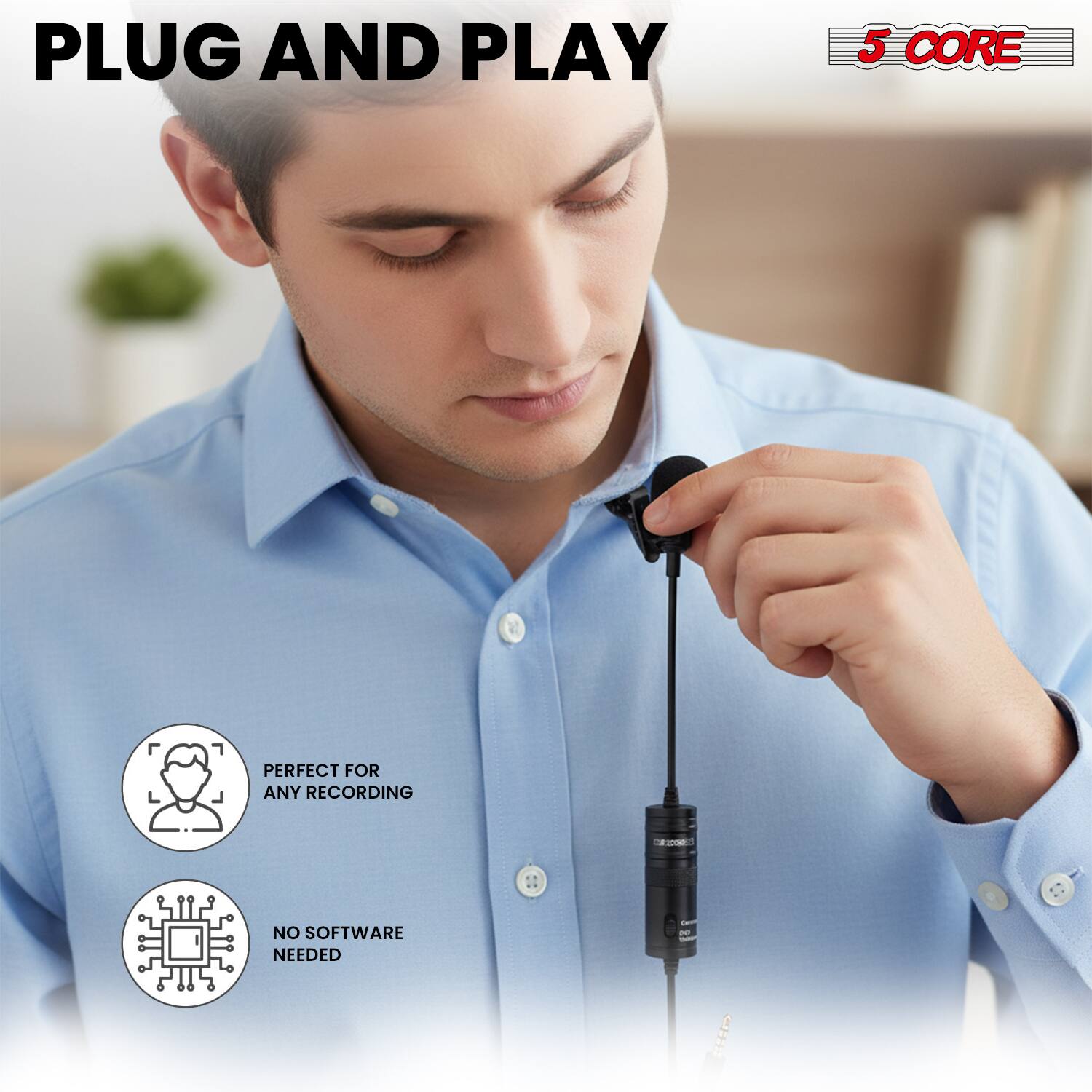 PLUG AND PLAY

5 CORE

PERFECT FOR ANY RECORDING

NO SOFTWARE NEEDED