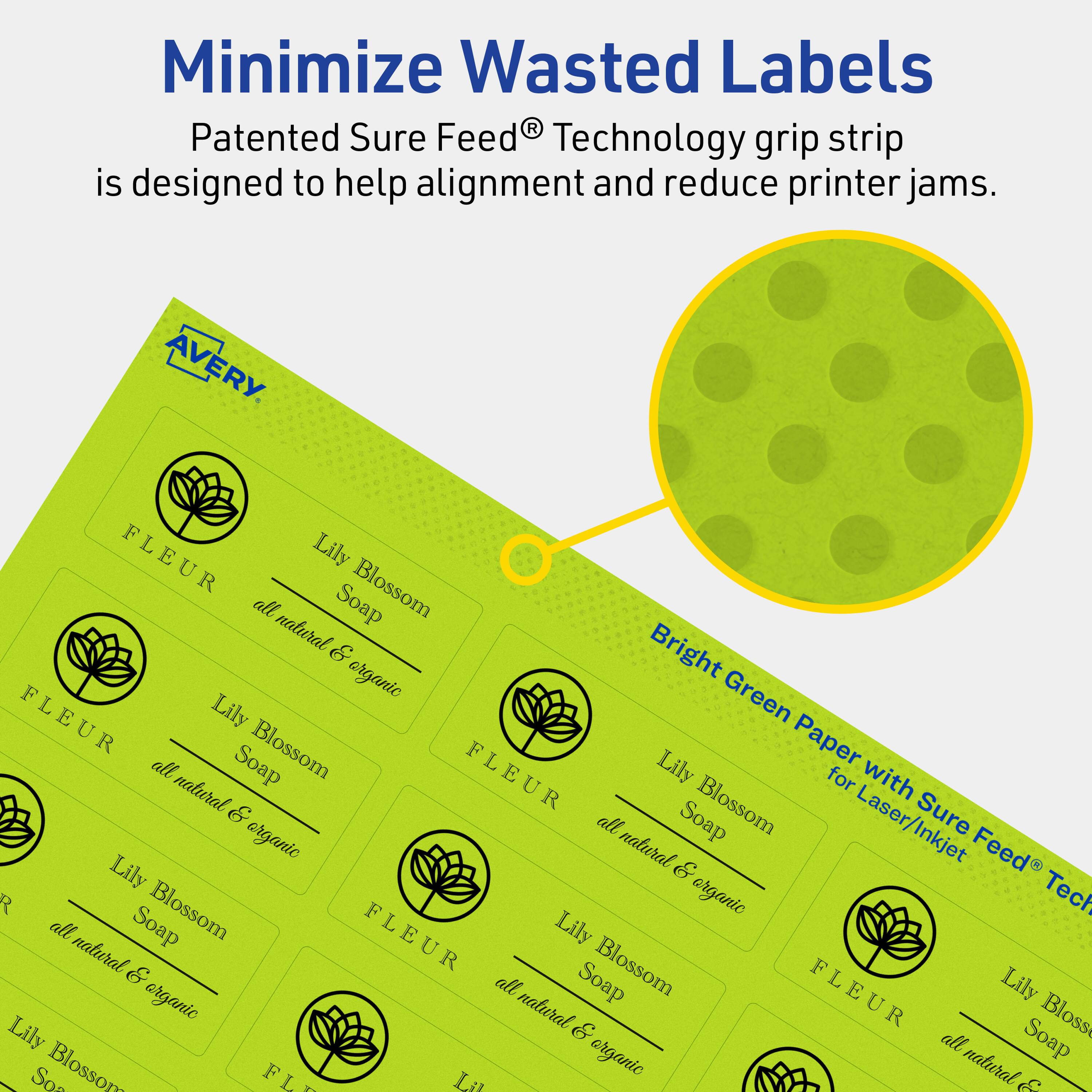 Minimize Wasted Labels

Patented Sure Feed® Technology grip strip is designed to help alignment and reduce printer jams.

AVERY

FLEUR Lily Blossom
all natural & organic

Bright Green Paper with Sure Feed® Technology for Laser/Inkjet