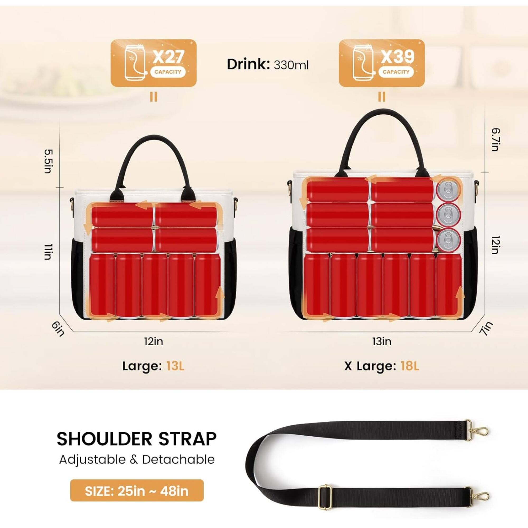 X27 CAPACITY  
Drink: 330ml  
X39 CAPACITY  

5.5in  
6.7in  
11in  
12in  
6in  
12in  

Large: 13L  
13in X Large: 18L  
7in  

SHOULDER STRAP Adjustable & Detachable  
SIZE: 25in ~ 48in
