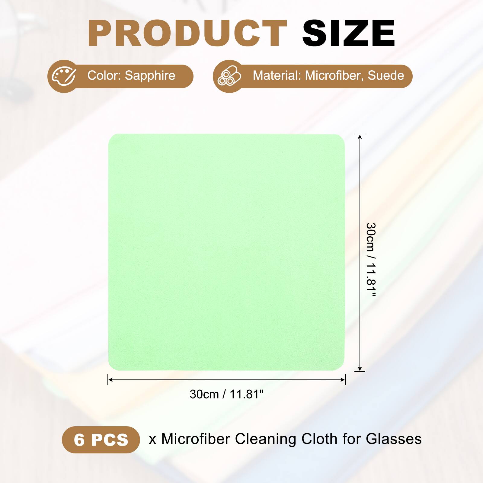 PRODUCT SIZE  
Color: Sapphire  
Material: Microfiber, Suede  
30cm / 11.81"  
6 PCS x Microfiber Cleaning Cloth for Glasses