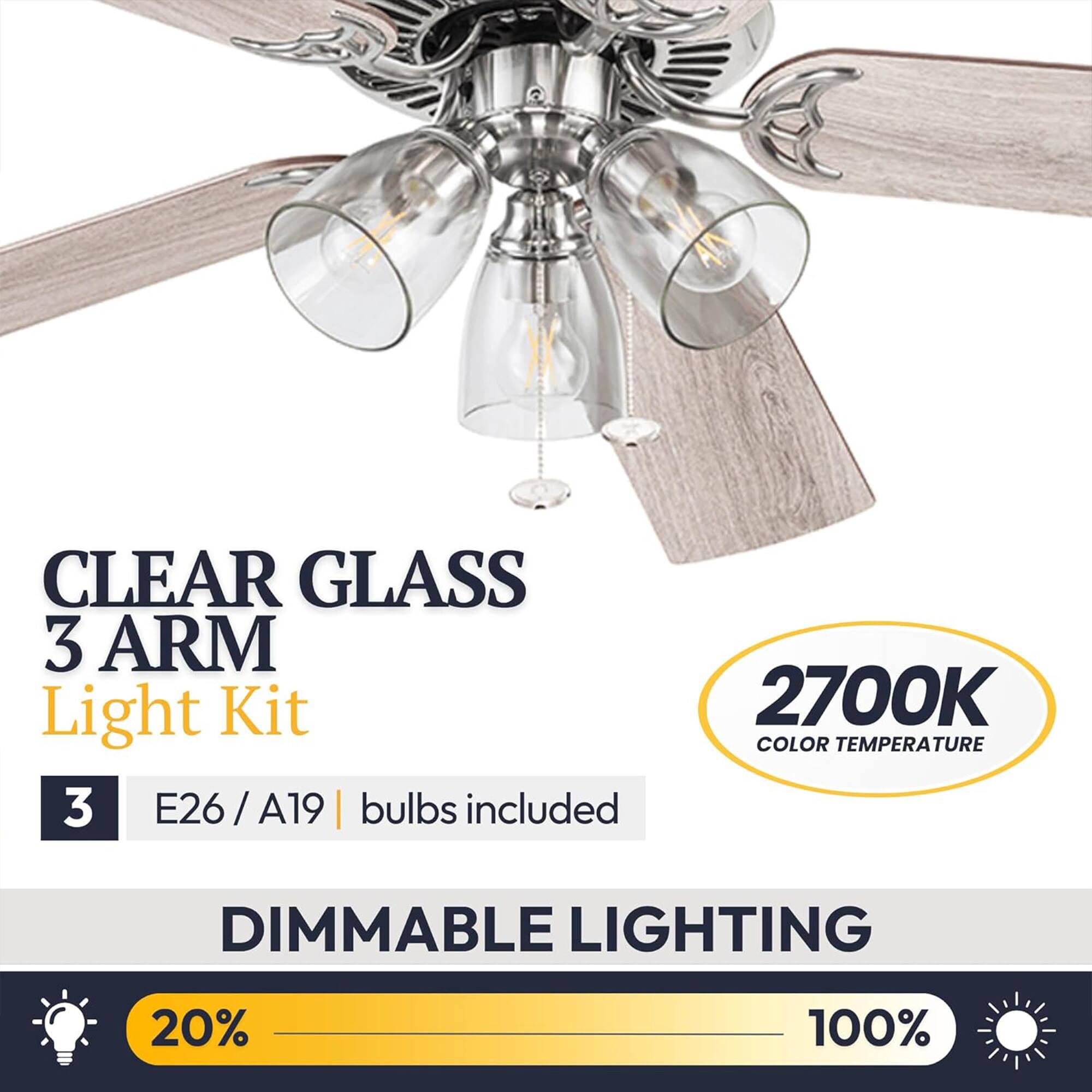 CLEAR GLASS 3 ARM Light Kit  
3 E26 / A19 bulbs included  
2700K COLOR TEMPERATURE  
DIMMABLE LIGHTING  
20% - 100%